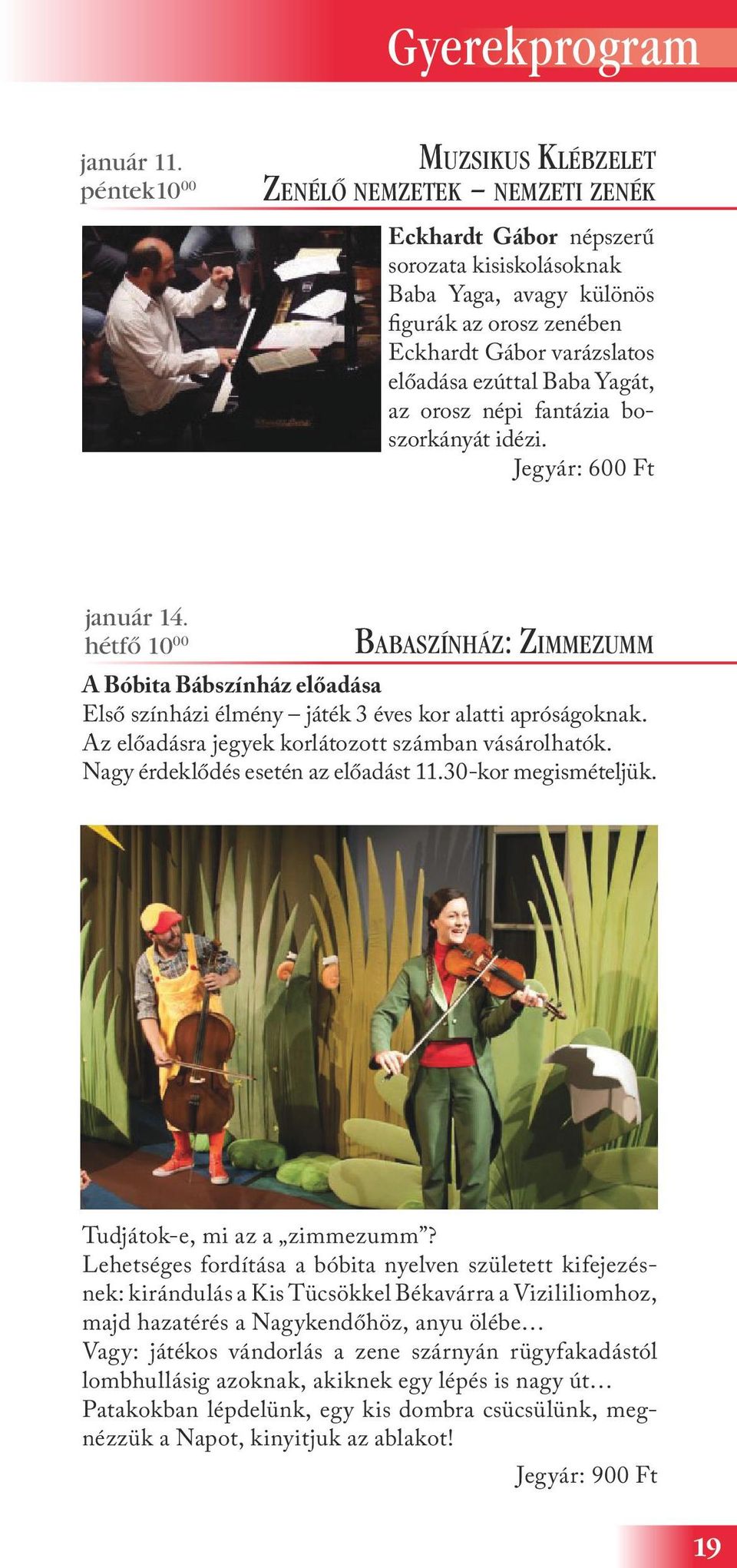 ezúttal Baba Yagát, az orosz népi fantázia boszorkányát idézi. Jegyár: 600 Ft január 14.