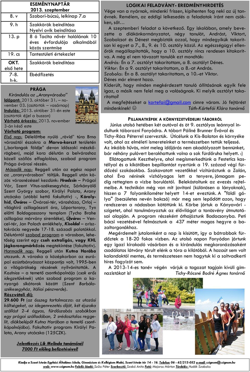 Aranyvárosba Időpont: 2013. október 31. november 03. (csütörtök vasárnap) Indulás: 2013. október 31-én este (csütörtök éjjel a buszon) Várható érkezés: 2013.