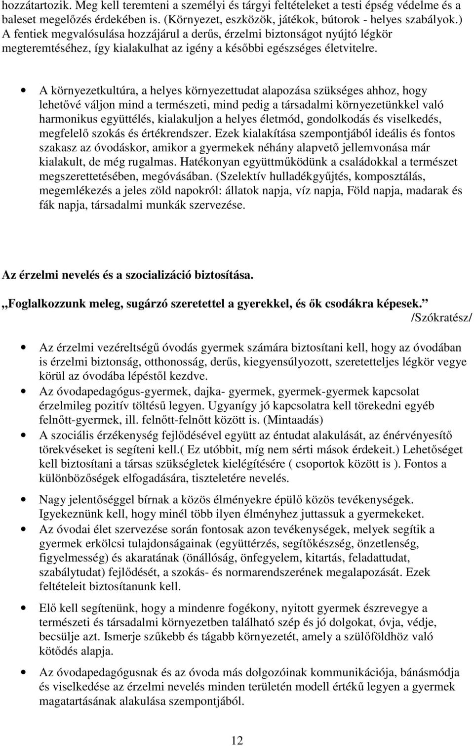 A környezetkultúra, a helyes környezettudat alapozása szükséges ahhoz, hogy lehetővé váljon mind a természeti, mind pedig a társadalmi környezetünkkel való harmonikus együttélés, kialakuljon a helyes