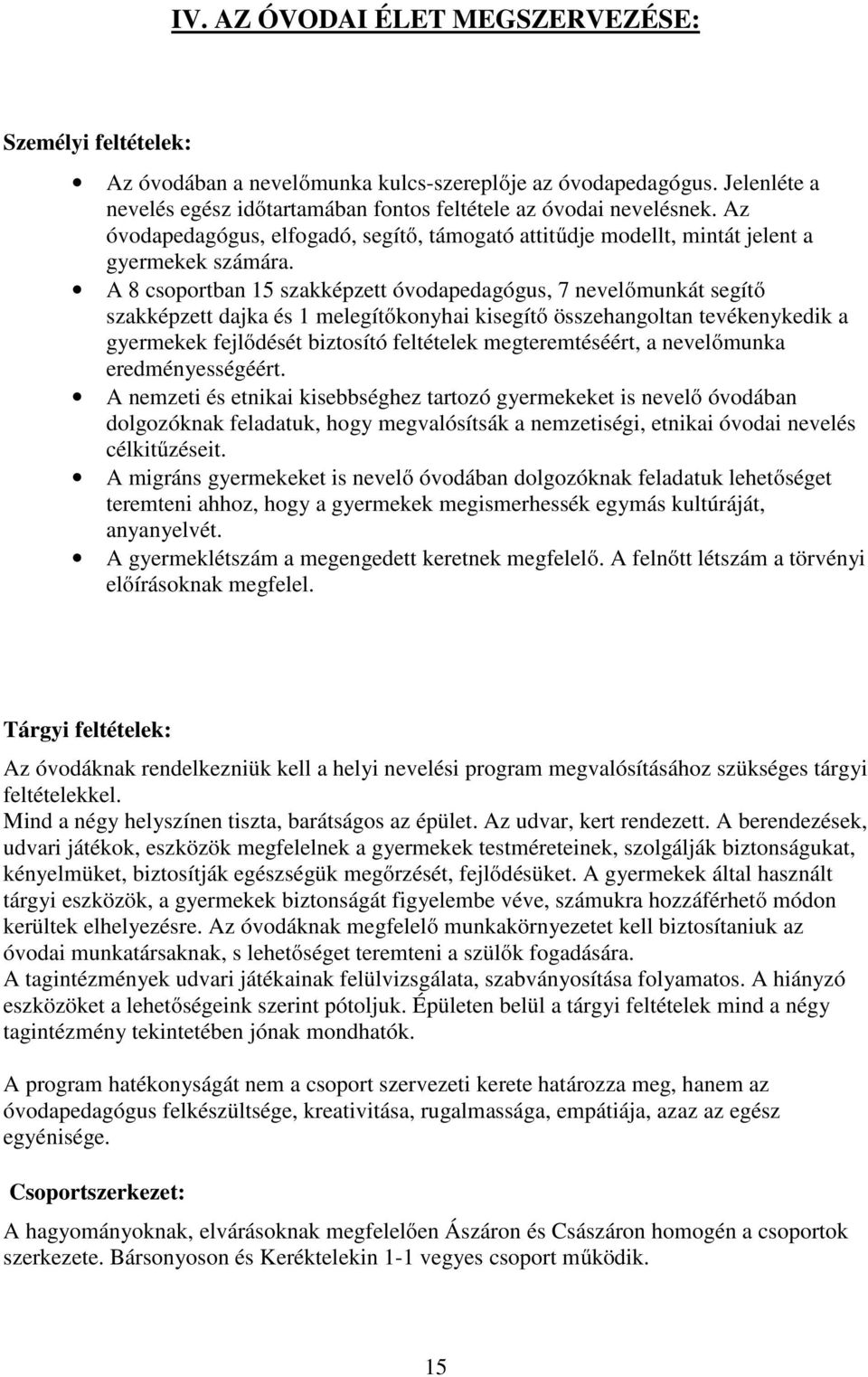 A 8 csoportban 15 szakképzett óvodapedagógus, 7 nevelőmunkát segítő szakképzett dajka és 1 melegítőkonyhai kisegítő összehangoltan tevékenykedik a gyermekek fejlődését biztosító feltételek