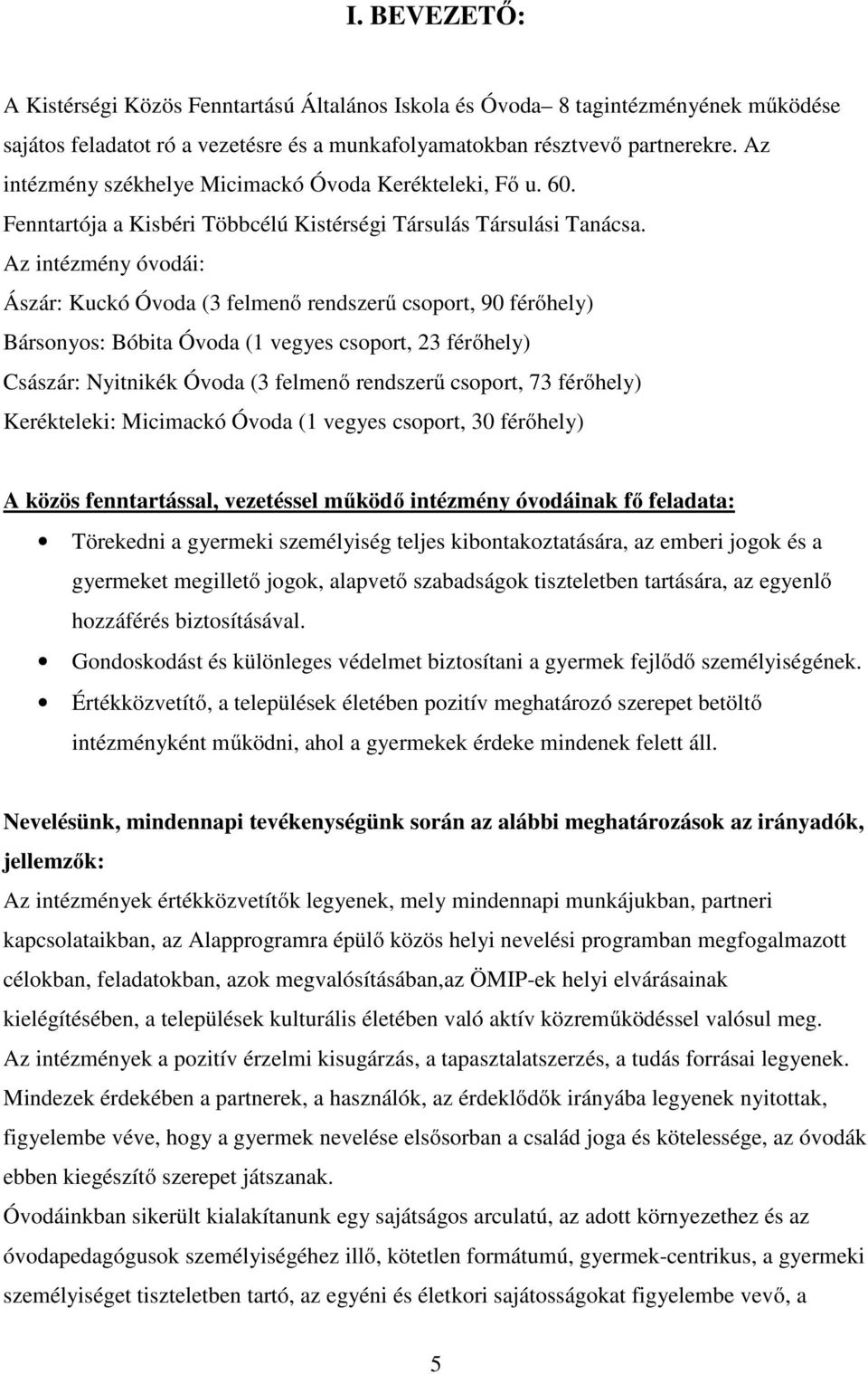 Az intézmény óvodái: Ászár: Kuckó Óvoda (3 felmenő rendszerű csoport, 90 férőhely) Bársonyos: Bóbita Óvoda (1 vegyes csoport, 23 férőhely) Császár: Nyitnikék Óvoda (3 felmenő rendszerű csoport, 73