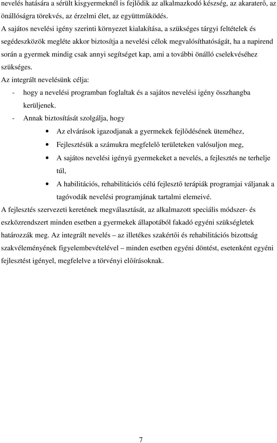 mindig csak annyi segítséget kap, ami a további önálló cselekvéséhez szükséges. Az integrált nevelésünk célja: - hogy a nevelési programban foglaltak és a sajátos nevelési igény összhangba kerüljenek.