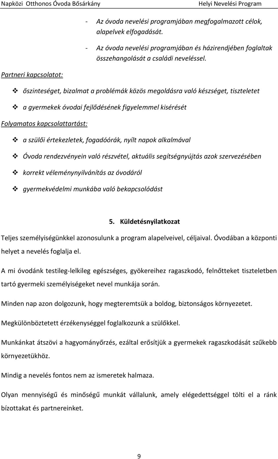 értekezletek, fogadóórák, nyílt napok alkalmával Óvoda rendezvényein való részvétel, aktuális segítségnyújtás azok szervezésében korrekt véleménynyilvánítás az óvodáról gyermekvédelmi munkába való