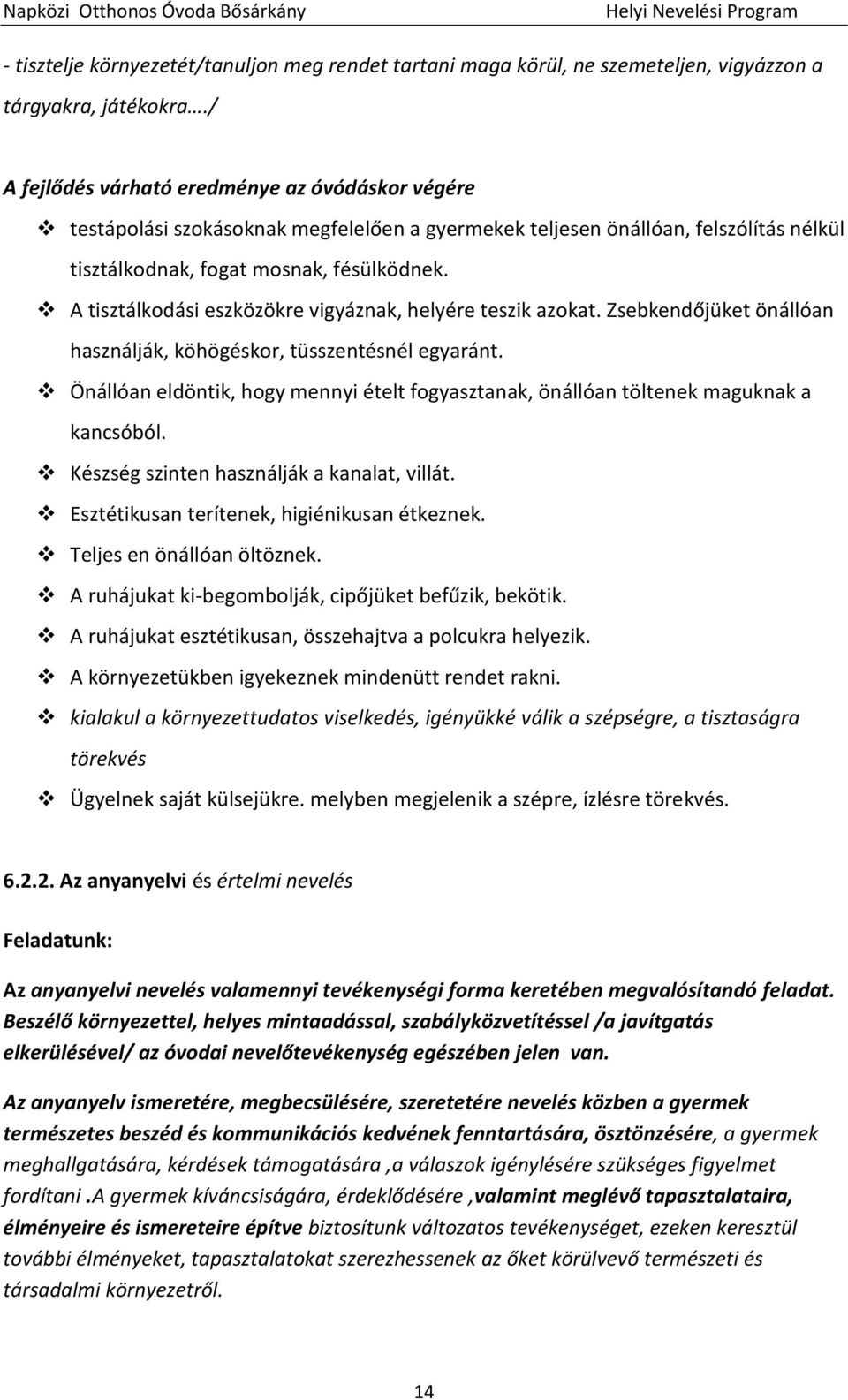 A tisztálkodási eszközökre vigyáznak, helyére teszik azokat. Zsebkendőjüket önállóan használják, köhögéskor, tüsszentésnél egyaránt.