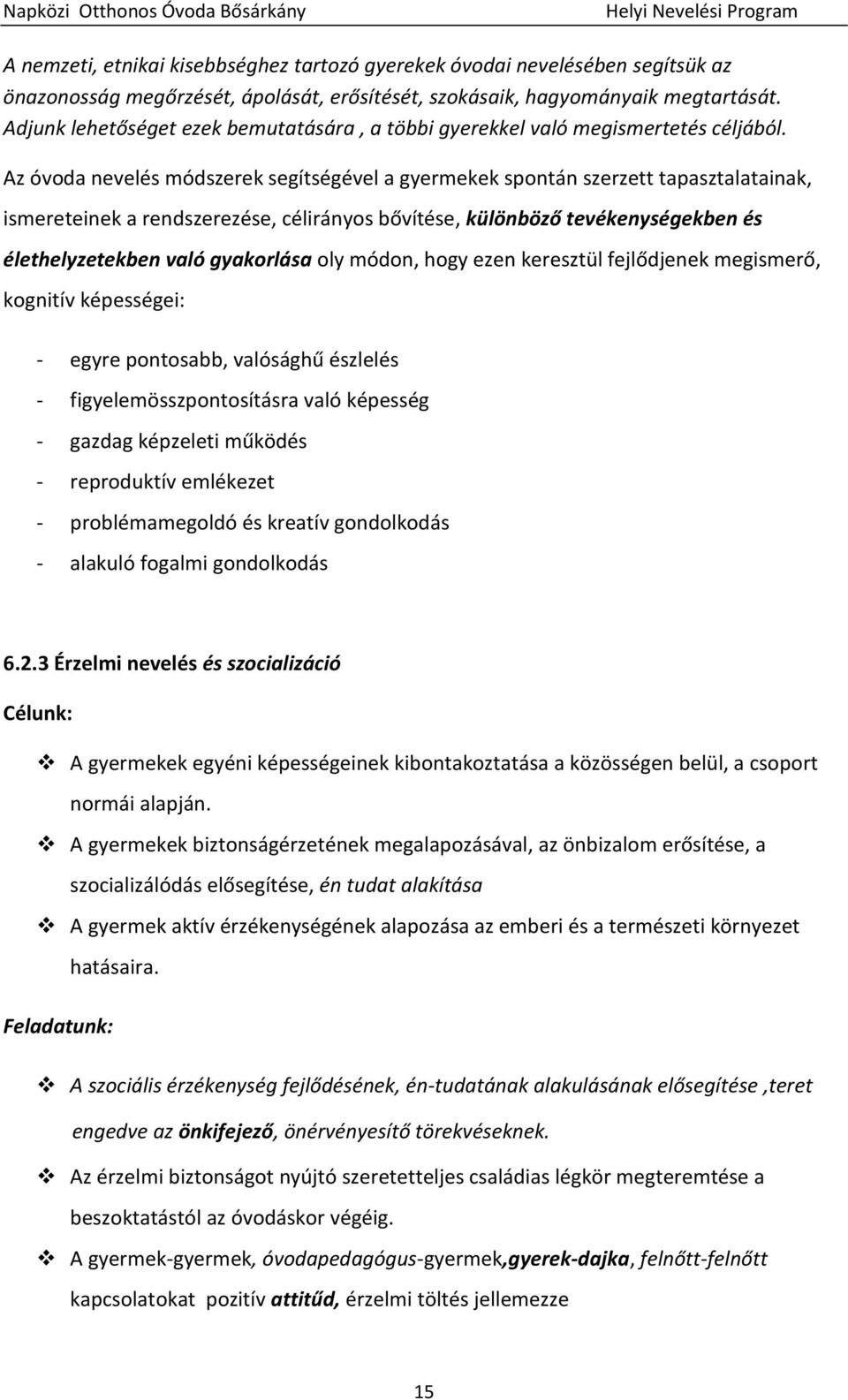 Az óvoda nevelés módszerek segítségével a gyermekek spontán szerzett tapasztalatainak, ismereteinek a rendszerezése, célirányos bővítése, különböző tevékenységekben és élethelyzetekben való