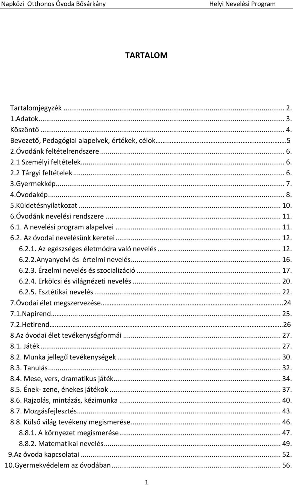 .. 12. 6.2.2.Anyanyelvi és értelmi nevelés... 16. 6.2.3. Érzelmi nevelés és szocializáció... 17. 6.2.4. Erkölcsi és világnézeti nevelés... 20. 6.2.5. Esztétikai nevelés... 22. 7.