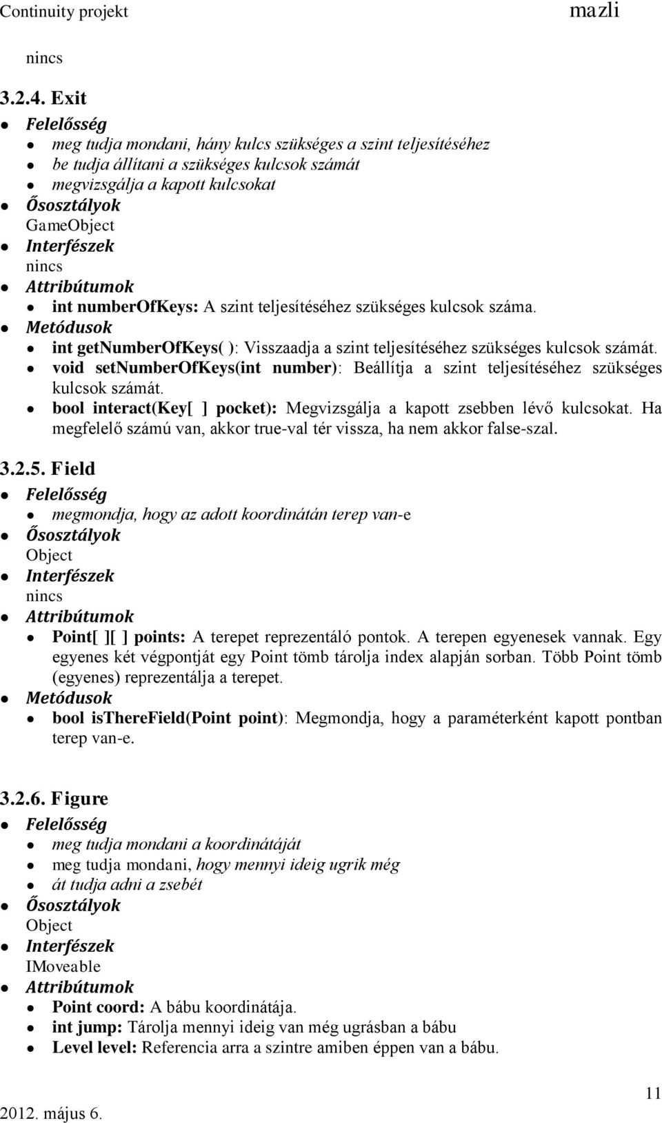 Attribútumok int numberofkeys: A szint teljesítéséhez szükséges kulcsok száma. Metódusok int getnumberofkeys( ): Visszaadja a szint teljesítéséhez szükséges kulcsok számát.