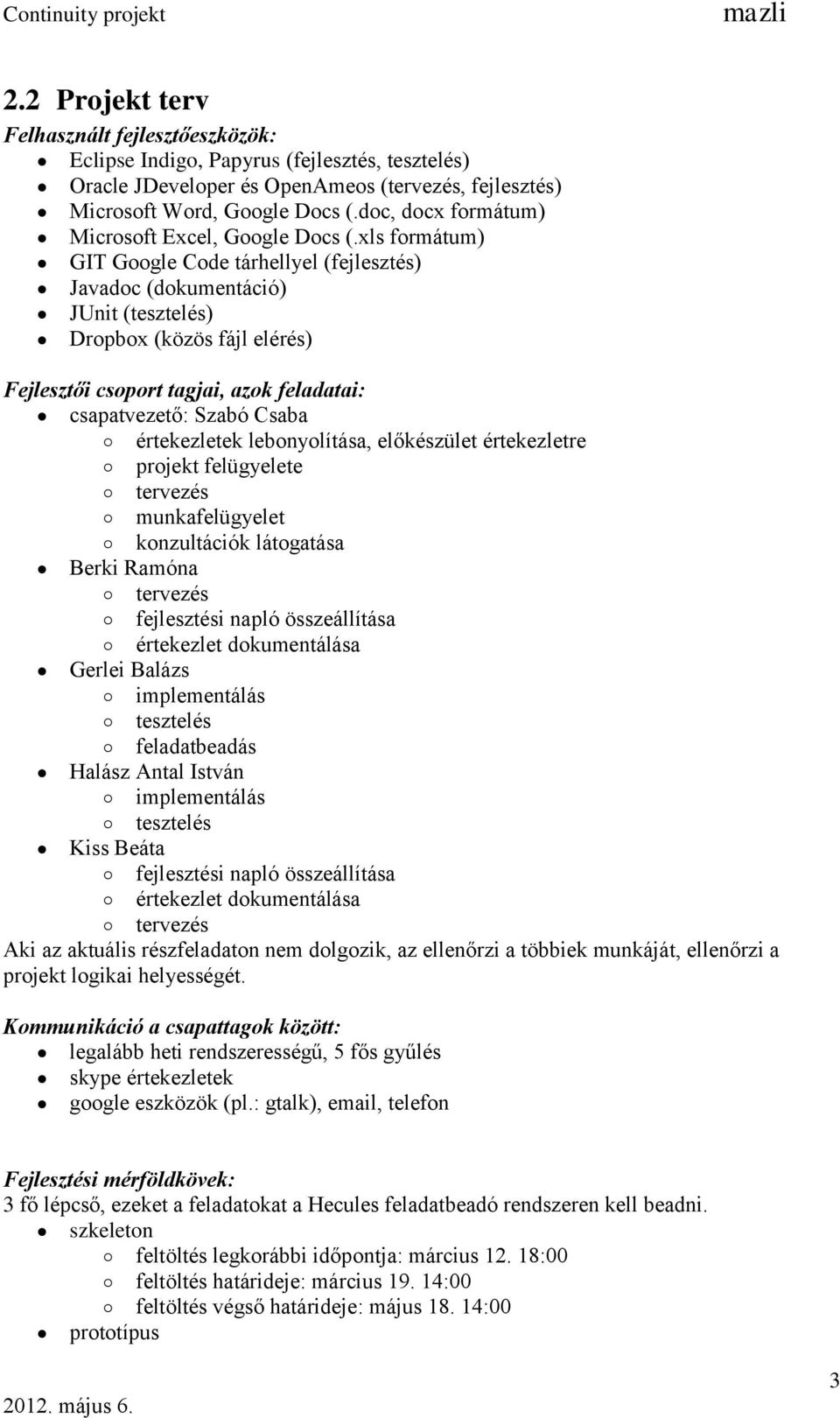 xls formátum) GIT Google Code tárhellyel (fejlesztés) Javadoc (dokumentáció) JUnit (tesztelés) Dropbox (közös fájl elérés) Fejlesztői csoport tagjai, azok feladatai: csapatvezető: Szabó Csaba