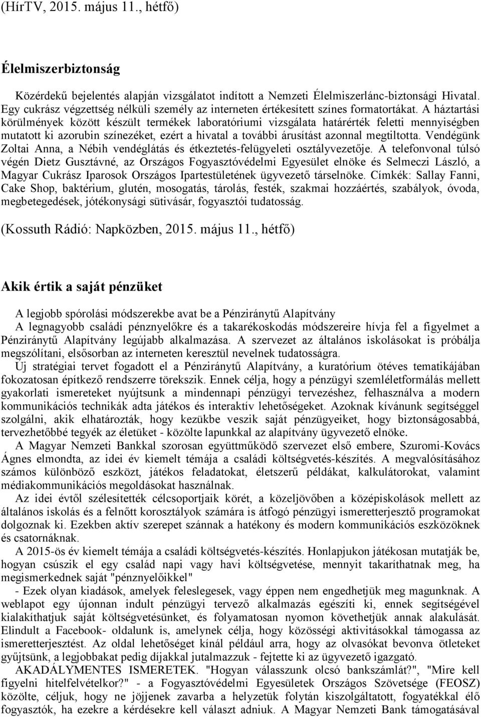 A háztartási körülmények között készült termékek laboratóriumi vizsgálata határérték feletti mennyiségben mutatott ki azorubin színezéket, ezért a hivatal a további árusítást azonnal megtiltotta.