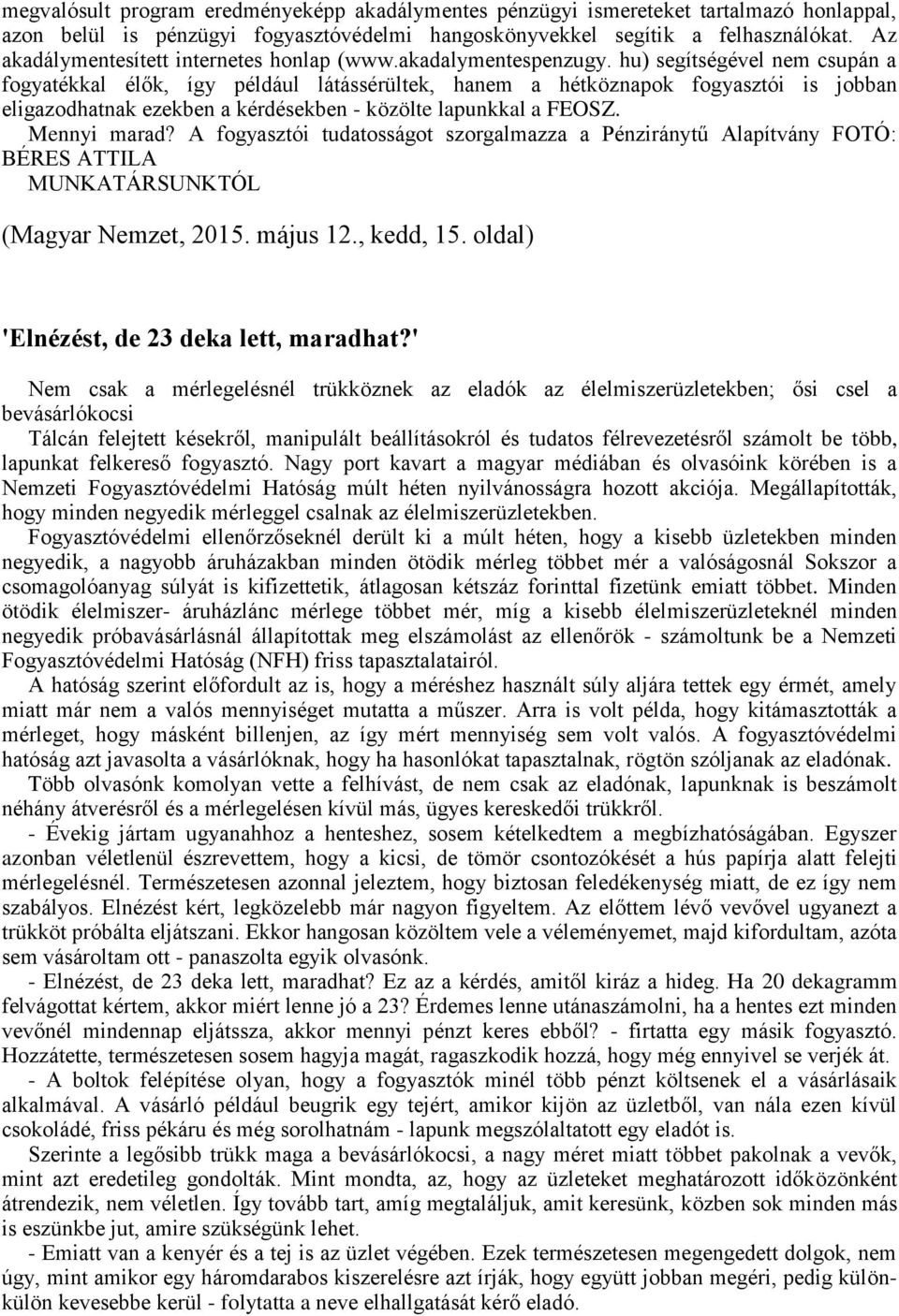 hu) segítségével nem csupán a fogyatékkal élők, így például látássérültek, hanem a hétköznapok fogyasztói is jobban eligazodhatnak ezekben a kérdésekben - közölte lapunkkal a FEOSZ. Mennyi marad?