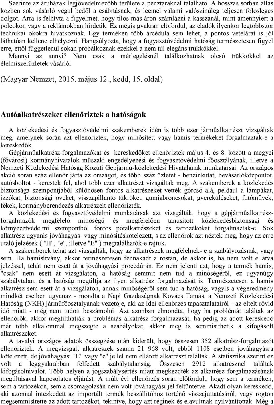 Ez mégis gyakran előfordul, az eladók ilyenkor legtöbbször technikai okokra hivatkoznak. Egy terméken több árcédula sem lehet, a pontos vételárat is jól láthatóan kellene elhelyezni.