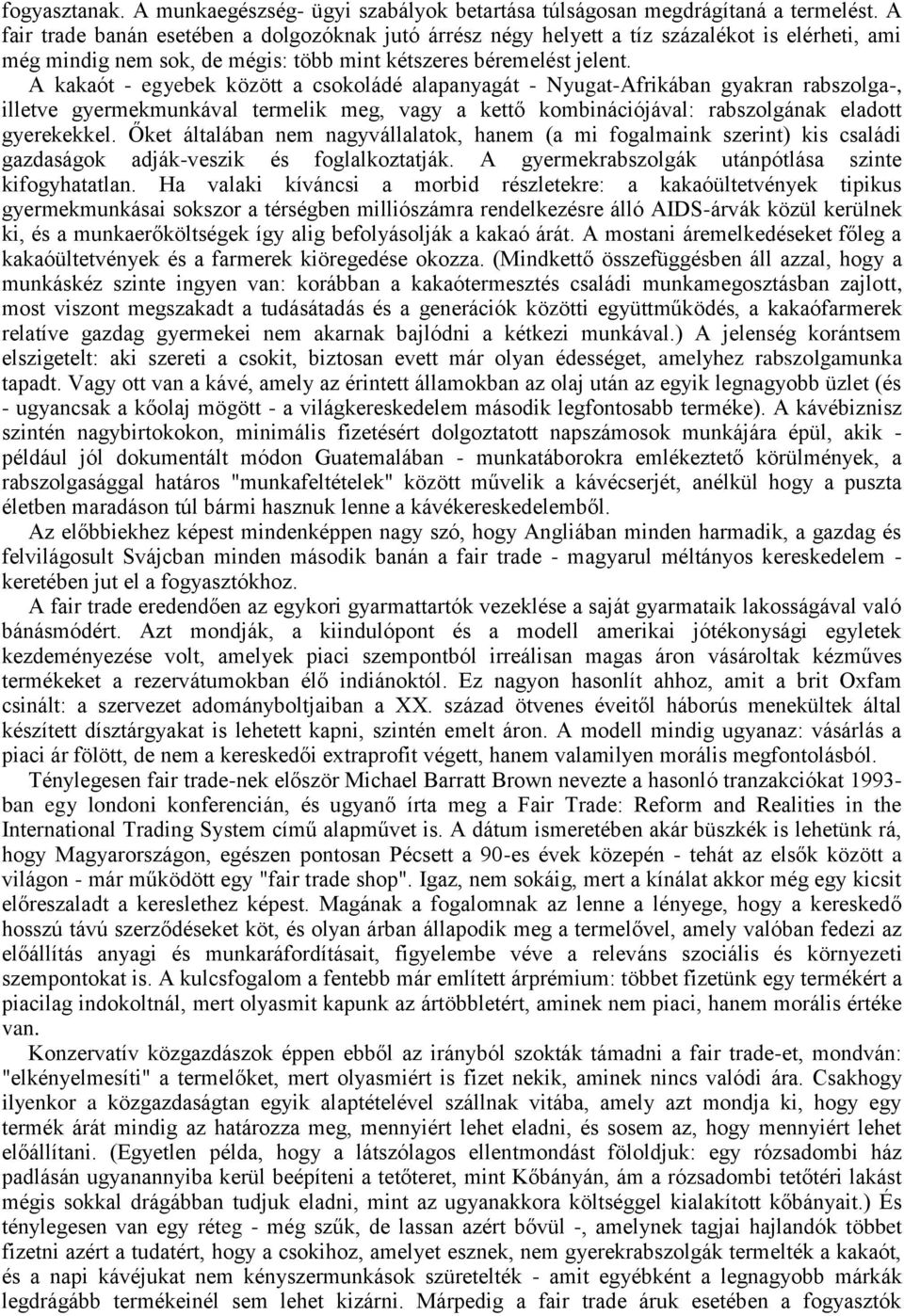 A kakaót - egyebek között a csokoládé alapanyagát - Nyugat-Afrikában gyakran rabszolga-, illetve gyermekmunkával termelik meg, vagy a kettő kombinációjával: rabszolgának eladott gyerekekkel.