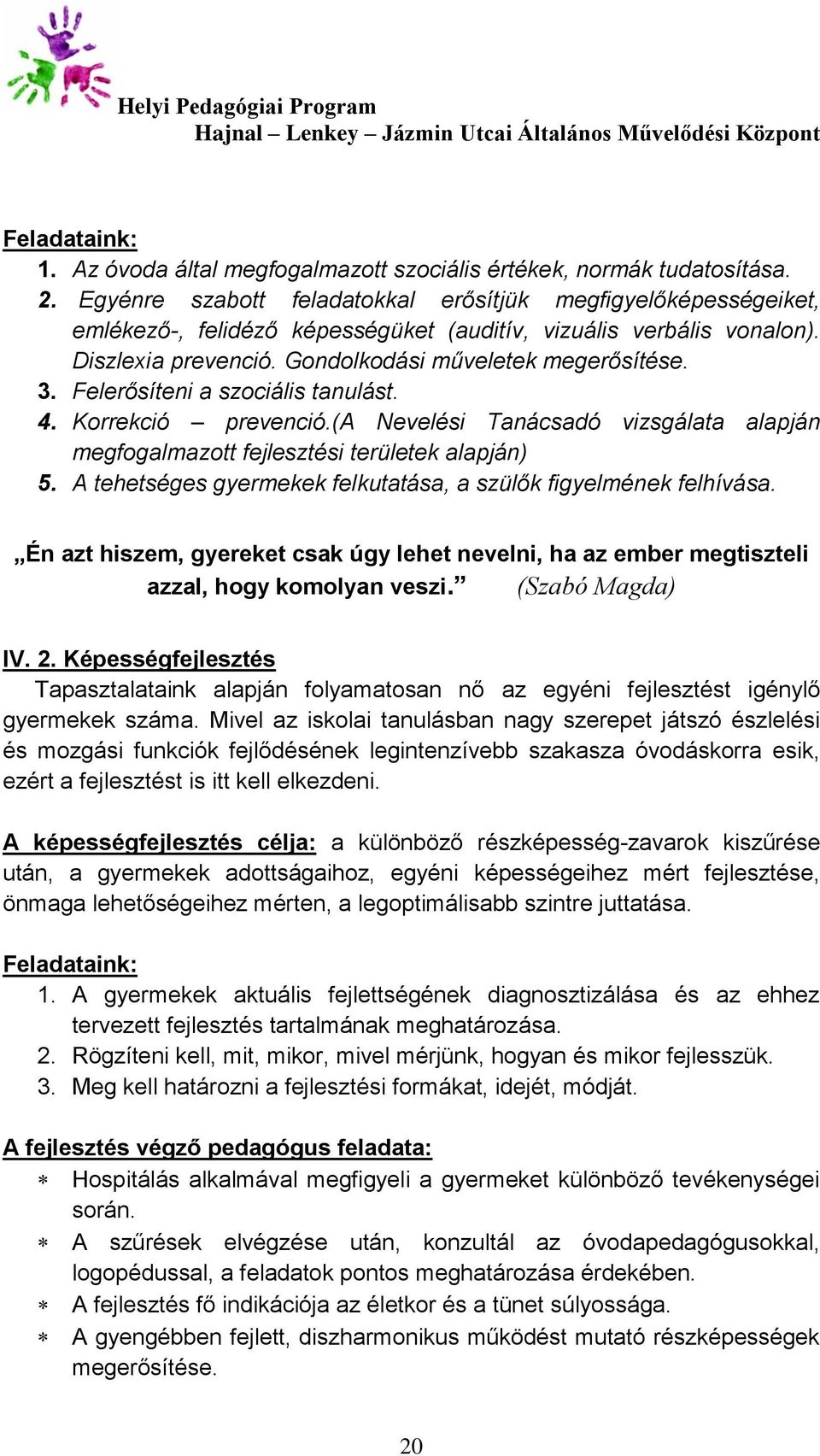 Felerősíteni a szociális tanulást. 4. Korrekció prevenció.(a Nevelési Tanácsadó vizsgálata alapján megfogalmazott fejlesztési területek alapján) 5.