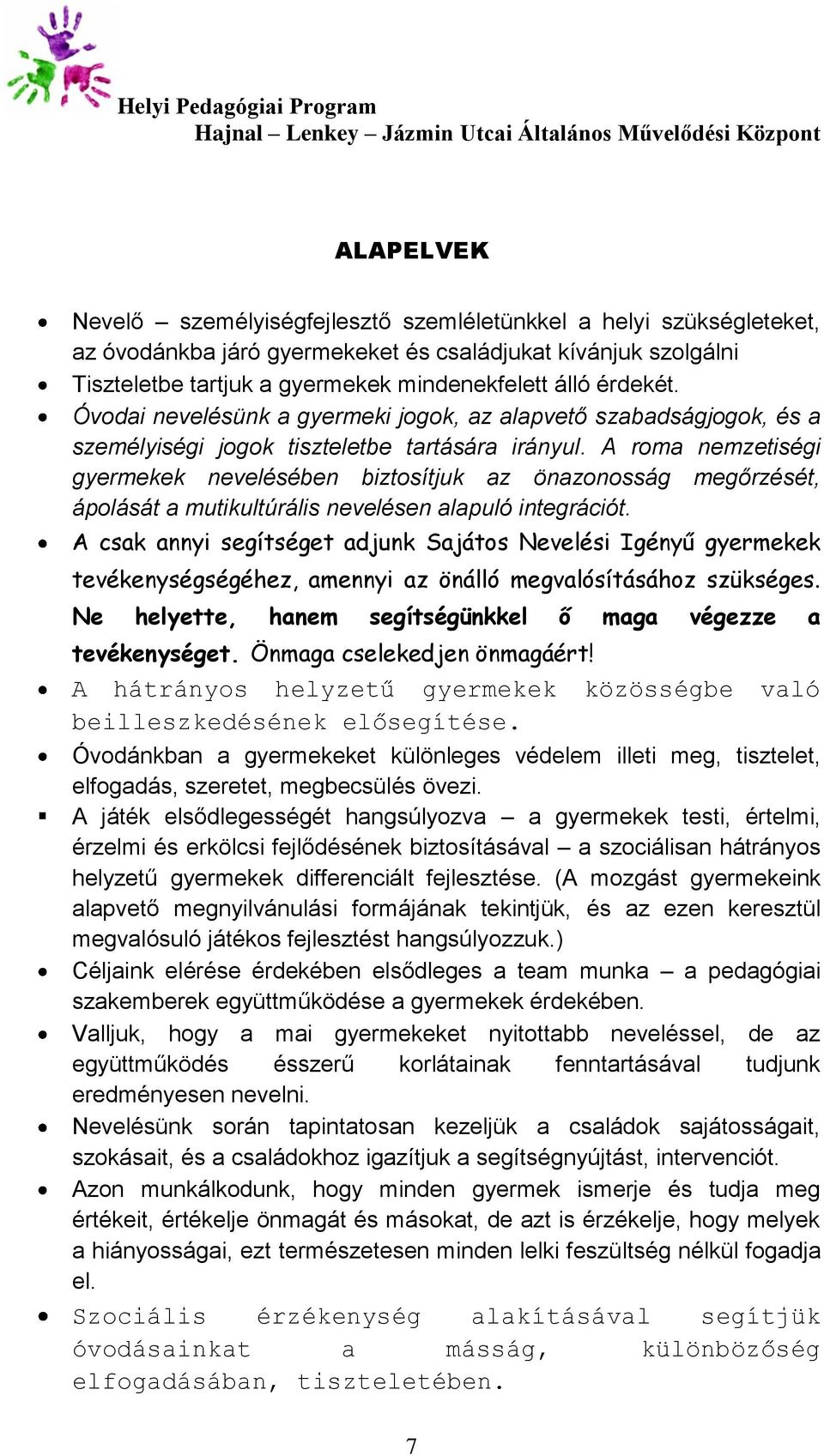 A roma nemzetiségi gyermekek nevelésében biztosítjuk az önazonosság megőrzését, ápolását a mutikultúrális nevelésen alapuló integrációt.