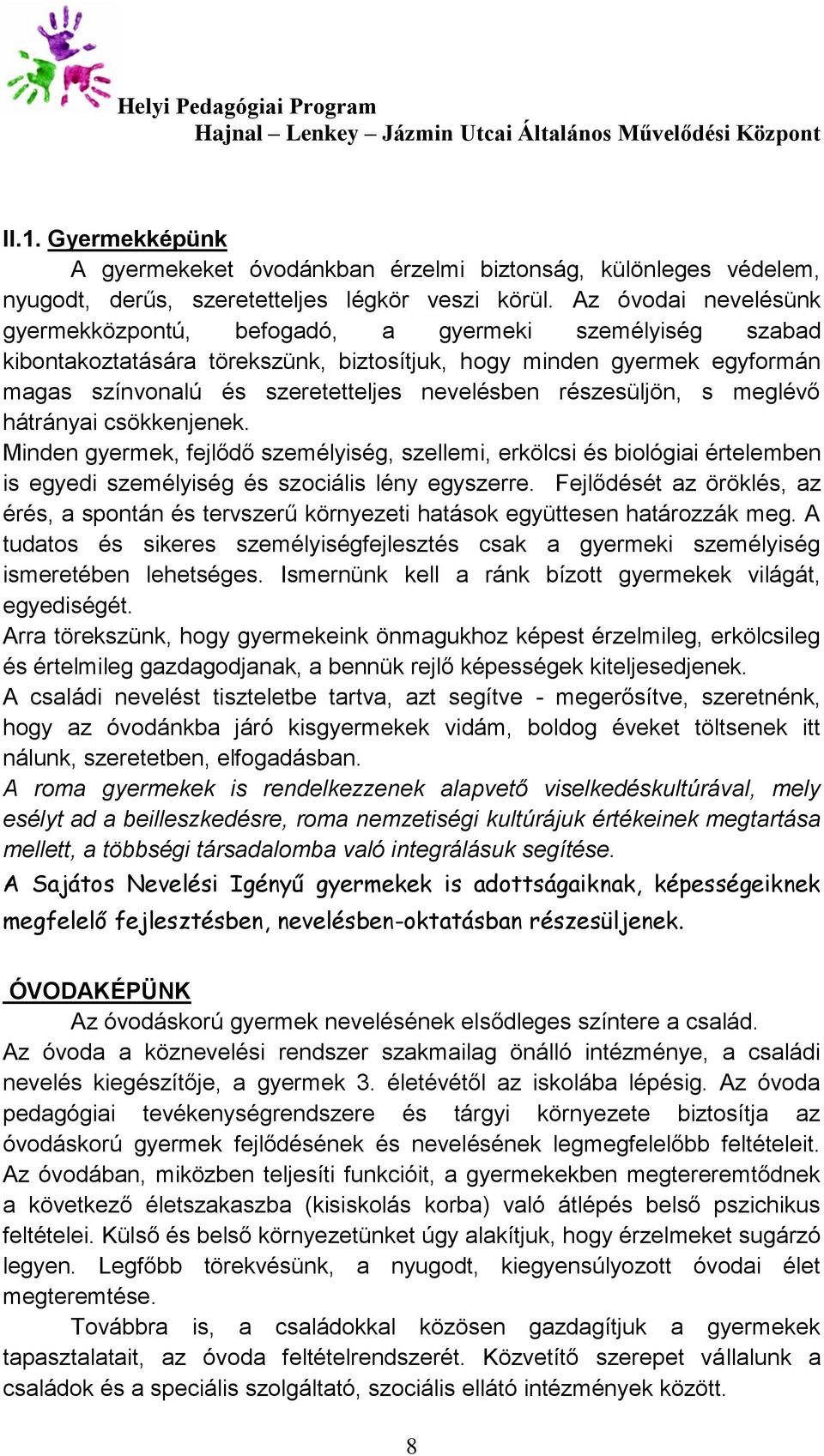 részesüljön, s meglévő hátrányai csökkenjenek. Minden gyermek, fejlődő személyiség, szellemi, erkölcsi és biológiai értelemben is egyedi személyiség és szociális lény egyszerre.