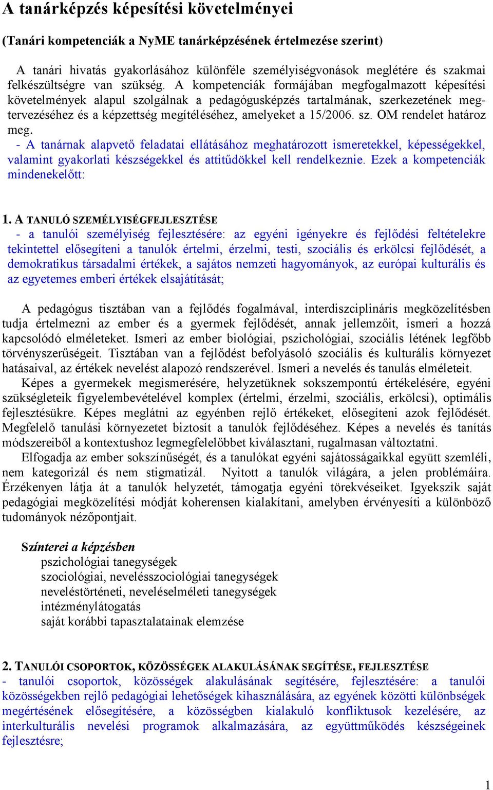 A kompetenciák formájában megfogalmazott képesítési követelmények alapul szolgálnak a pedagógusképzés tartalmának, szerkezetének megtervezéséhez és a képzettség megítéléséhez, amelyeket a 15/2006. sz. OM rendelet határoz meg.