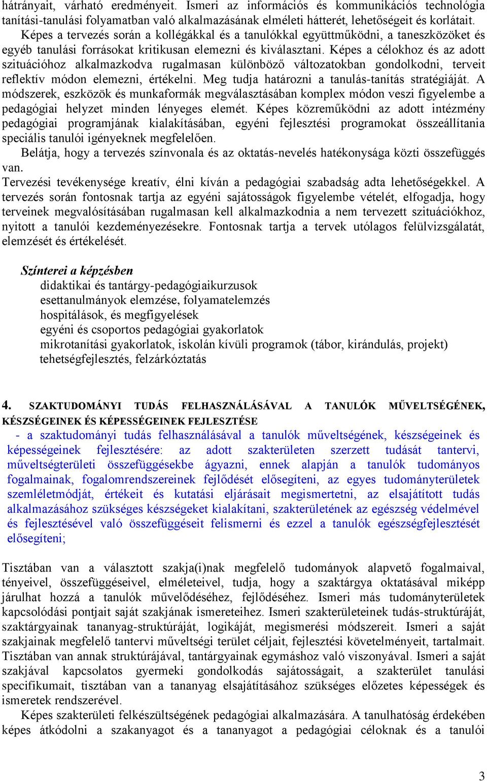 Képes a célokhoz és az adott szituációhoz alkalmazkodva rugalmasan különböző változatokban gondolkodni, terveit reflektív módon elemezni, értékelni. Meg tudja határozni a tanulás-tanítás stratégiáját.