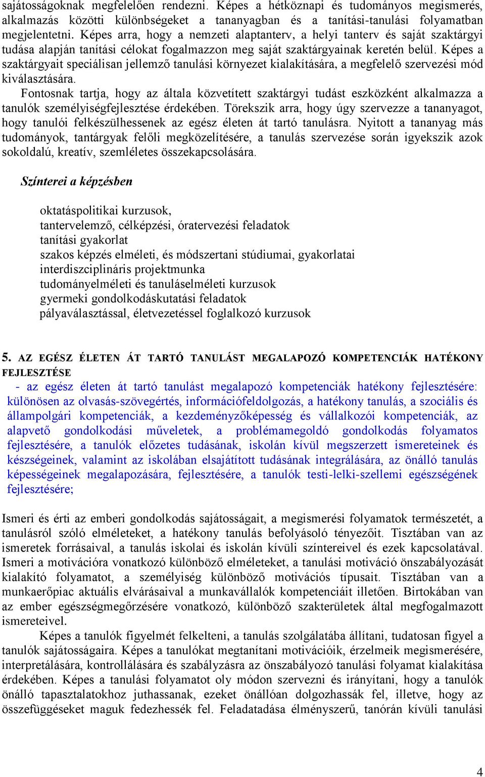 Képes a szaktárgyait speciálisan jellemző tanulási környezet kialakítására, a megfelelő szervezési mód kiválasztására.