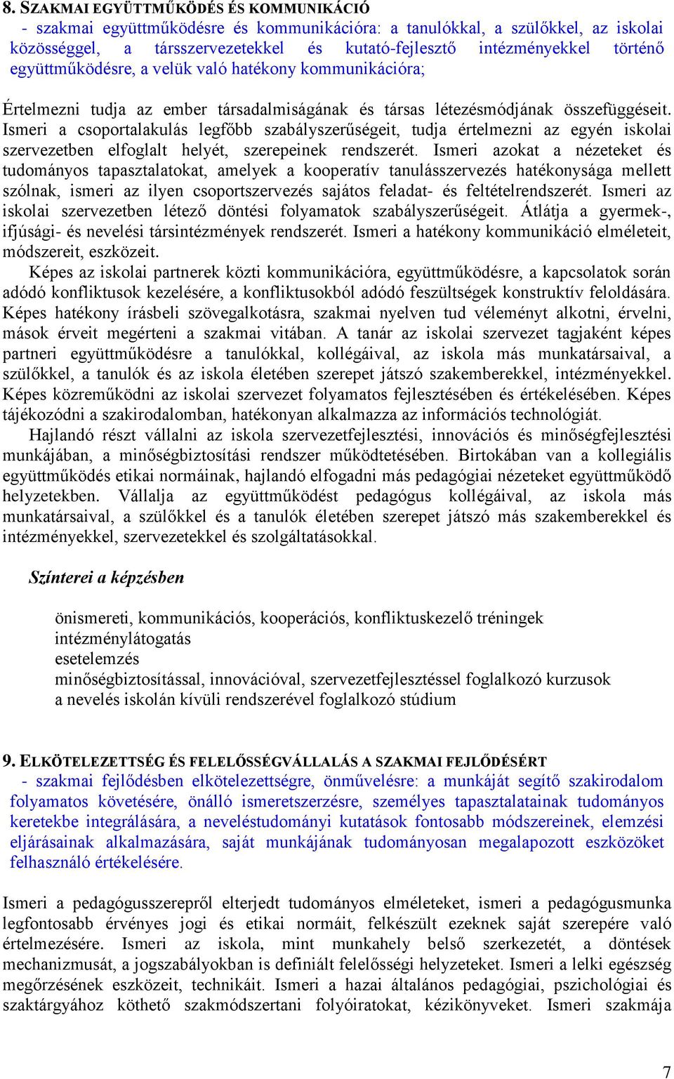 Ismeri a csoportalakulás legfőbb szabályszerűségeit, tudja értelmezni az egyén iskolai szervezetben elfoglalt helyét, szerepeinek rendszerét.