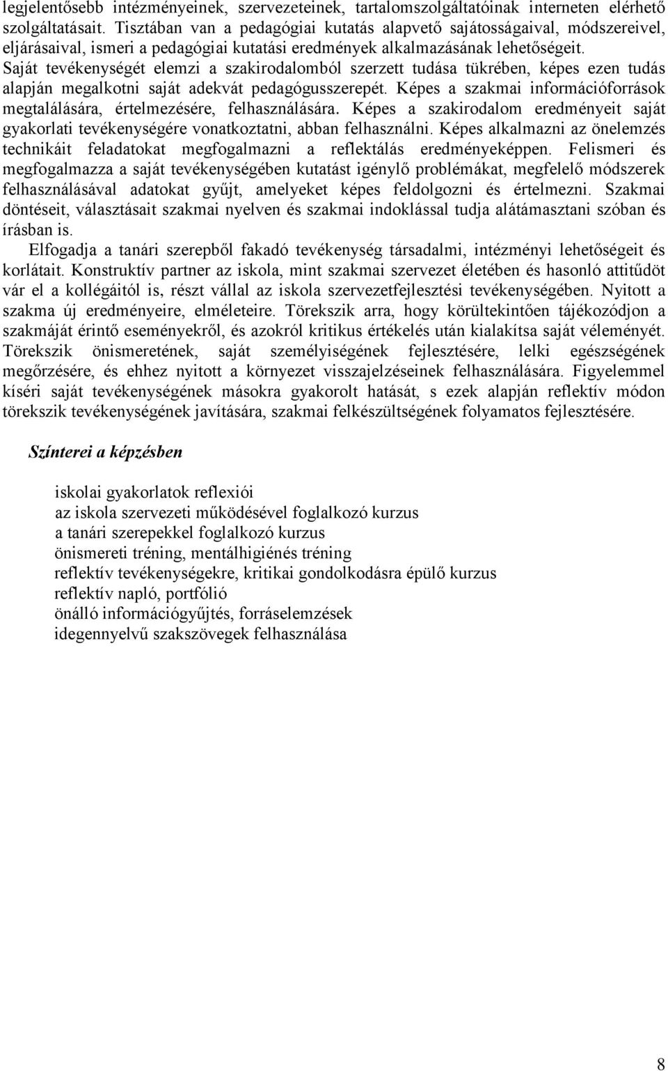 Saját tevékenységét elemzi a szakirodalomból szerzett tudása tükrében, képes ezen tudás alapján megalkotni saját adekvát pedagógusszerepét.