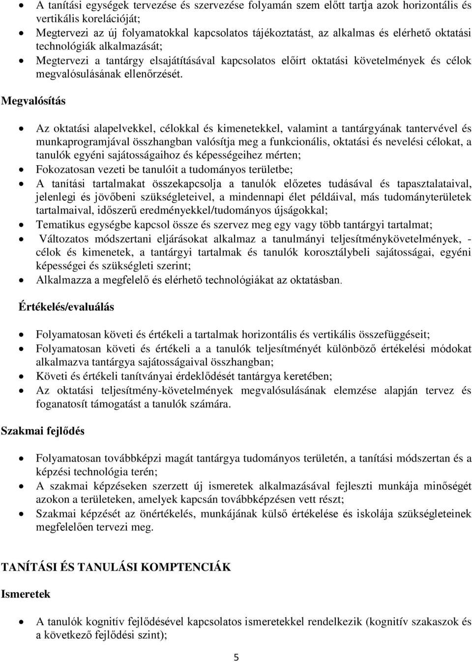 Az oktatási alapelvekkel, célokkal és kimenetekkel, valamint a tantárgyának tantervével és munkaprogramjával összhangban valósítja meg a funkcionális, oktatási és nevelési célokat, a tanulók egyéni