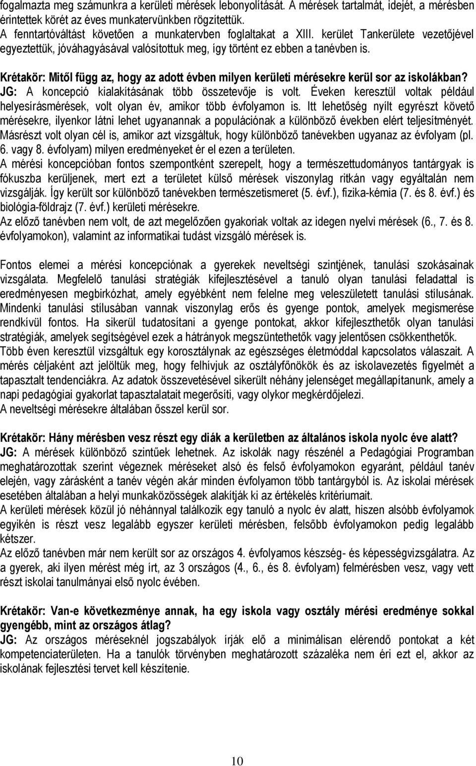 Krétakör: Mitől függ az, hogy az adott évben milyen kerületi mérésekre kerül sor az iskolákban? JG: A koncepció kialakításának több összetevője is volt.