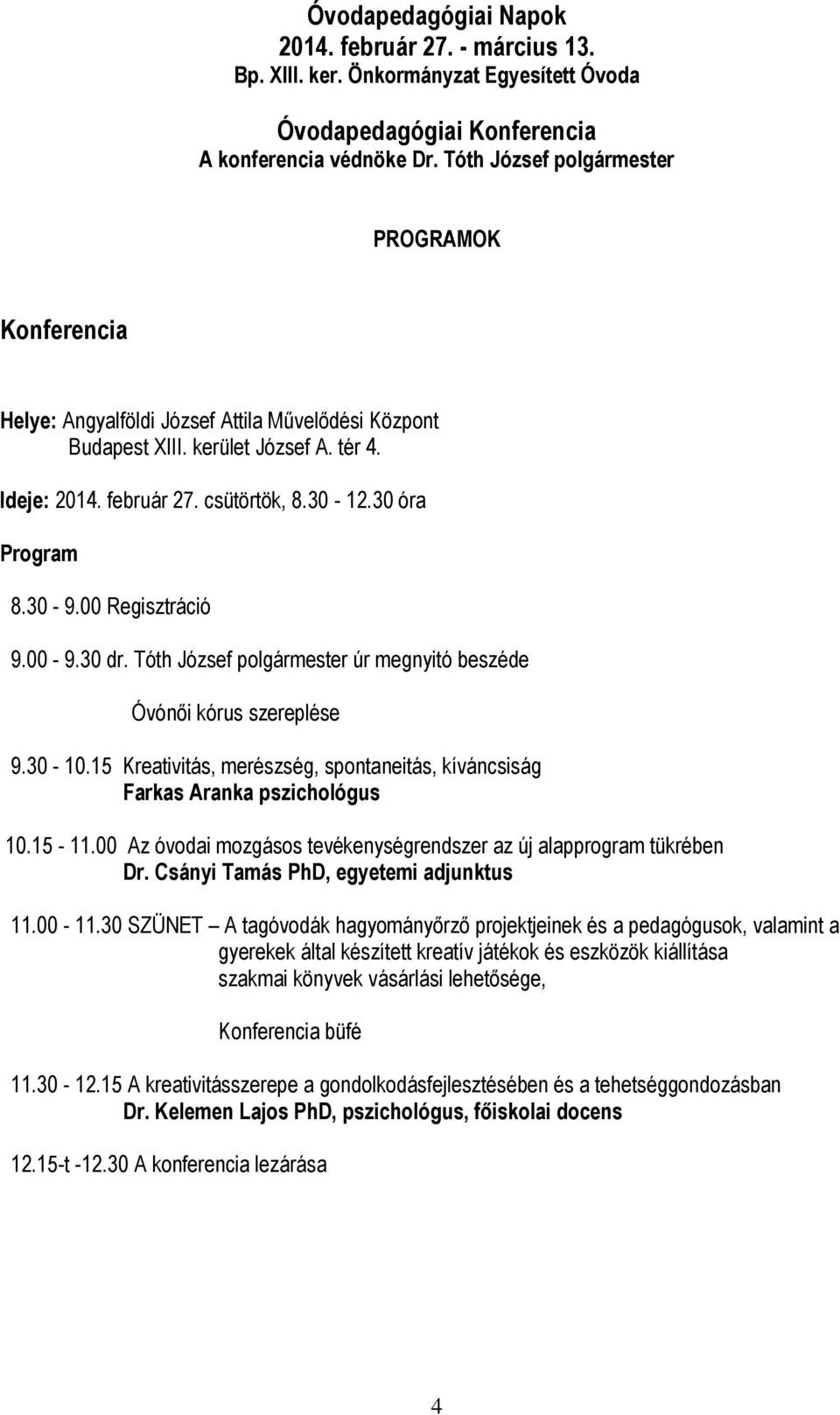 30-9.00 Regisztráció 9.00-9.30 dr. Tóth József polgármester úr megnyitó beszéde Óvónői kórus szereplése 9.30-10.15 Kreativitás, merészség, spontaneitás, kíváncsiság Farkas Aranka pszichológus 10.