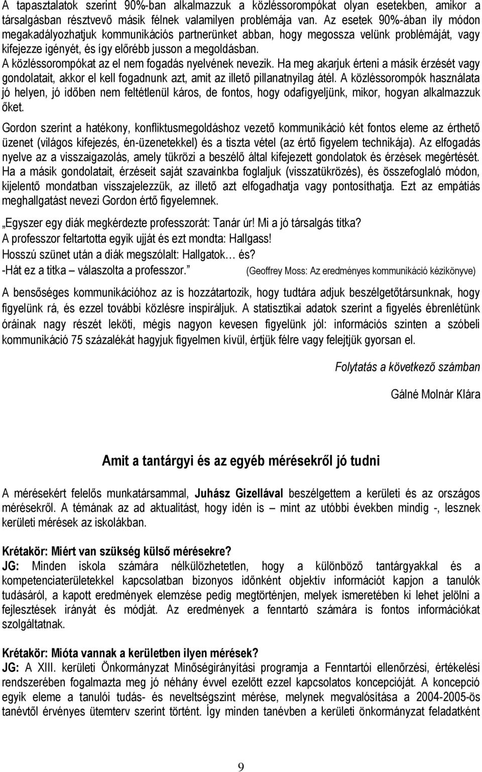 A közléssorompókat az el nem fogadás nyelvének nevezik. Ha meg akarjuk érteni a másik érzését vagy gondolatait, akkor el kell fogadnunk azt, amit az illető pillanatnyilag átél.