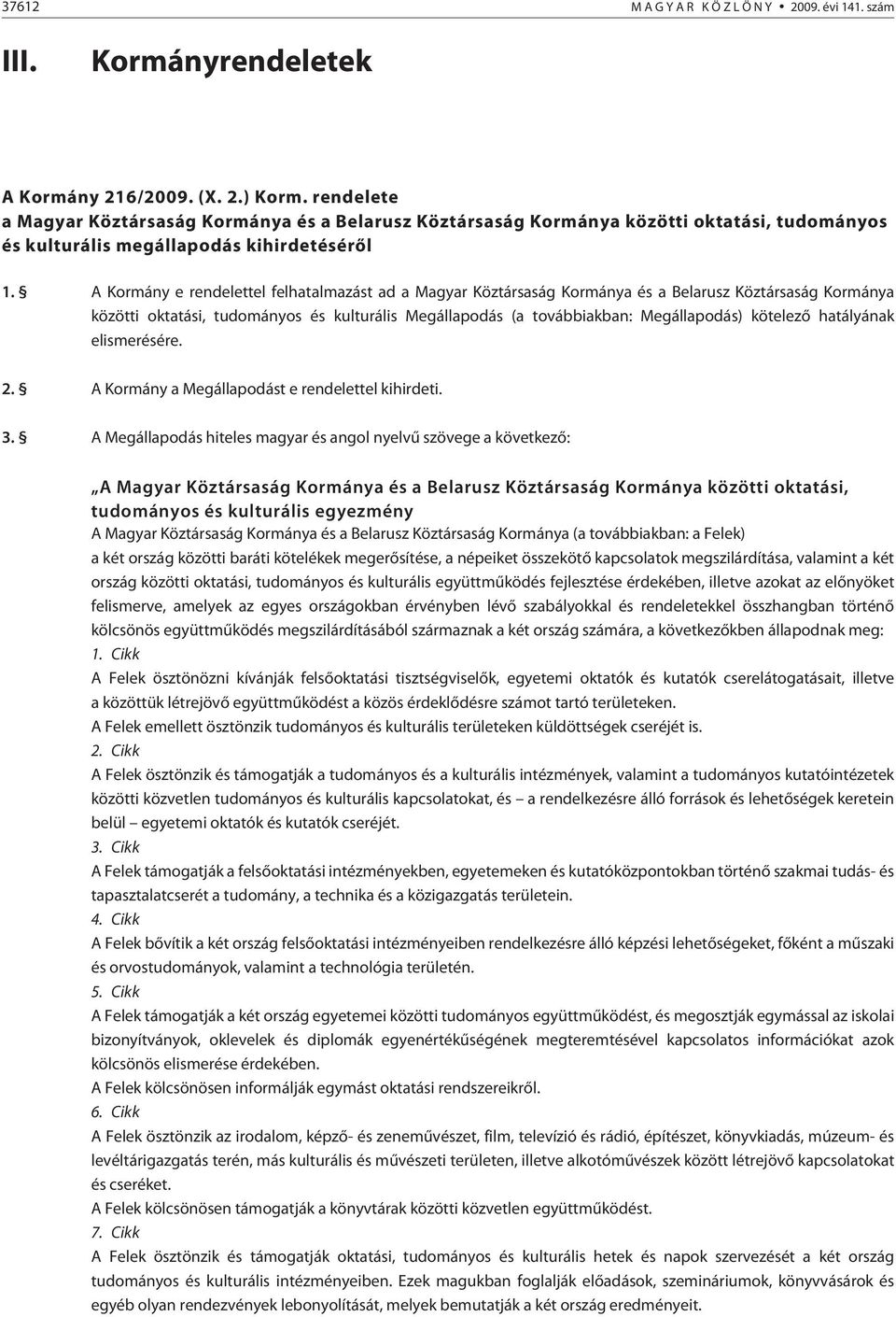 A Kormány e rendelettel felhatalmazást ad a Magyar Köztársaság Kormánya és a Belarusz Köztársaság Kormánya közötti oktatási, tudományos és kulturális Megállapodás (a továbbiakban: Megállapodás)