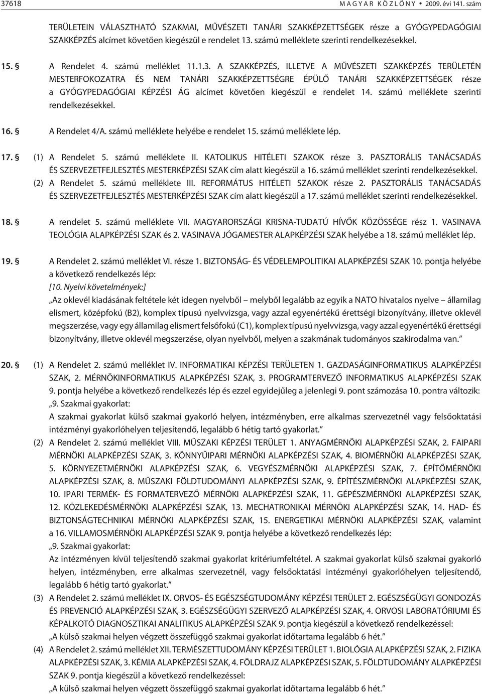 A SZAKKÉPZÉS, ILLETVE A MÛVÉSZETI SZAKKÉPZÉS TERÜLETÉN MESTERFOKOZATRA ÉS NEM TANÁRI SZAKKÉPZETTSÉGRE ÉPÜLÕ TANÁRI SZAKKÉPZETTSÉGEK része a GYÓGYPEDAGÓGIAI KÉPZÉSI ÁG alcímet követõen kiegészül e