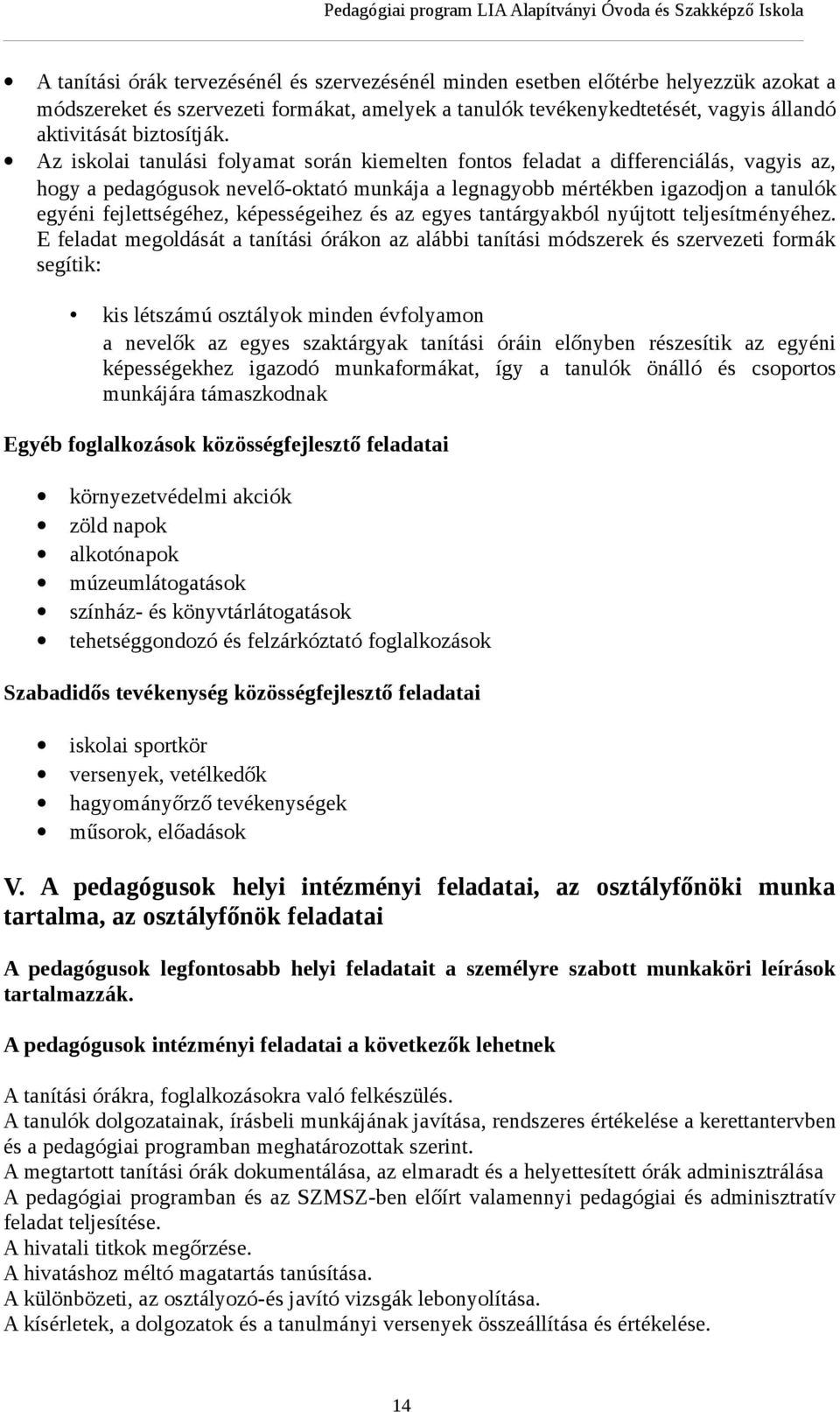 Az iskolai tanulási folyamat során kiemelten fontos feladat a differenciálás, vagyis az, hogy a pedagógusok nevelő-oktató munkája a legnagyobb mértékben igazodjon a tanulók egyéni fejlettségéhez,