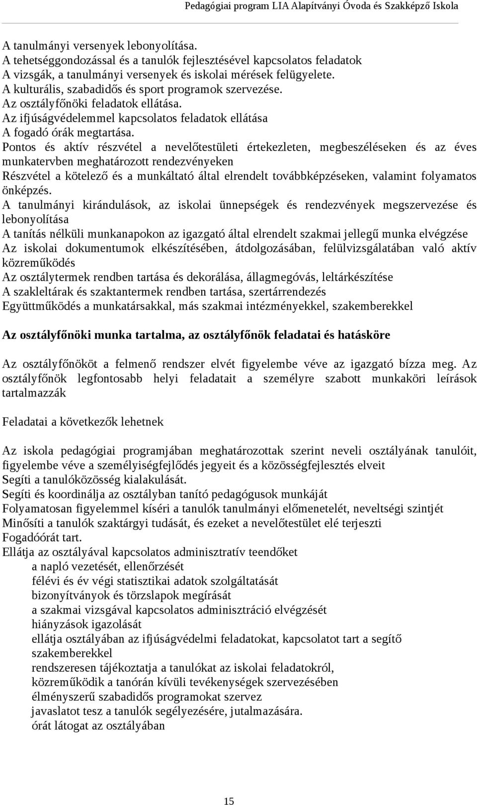 Pontos és aktív részvétel a nevelőtestületi értekezleten, megbeszéléseken és az éves munkatervben meghatározott rendezvényeken Részvétel a kötelező és a munkáltató által elrendelt továbbképzéseken,