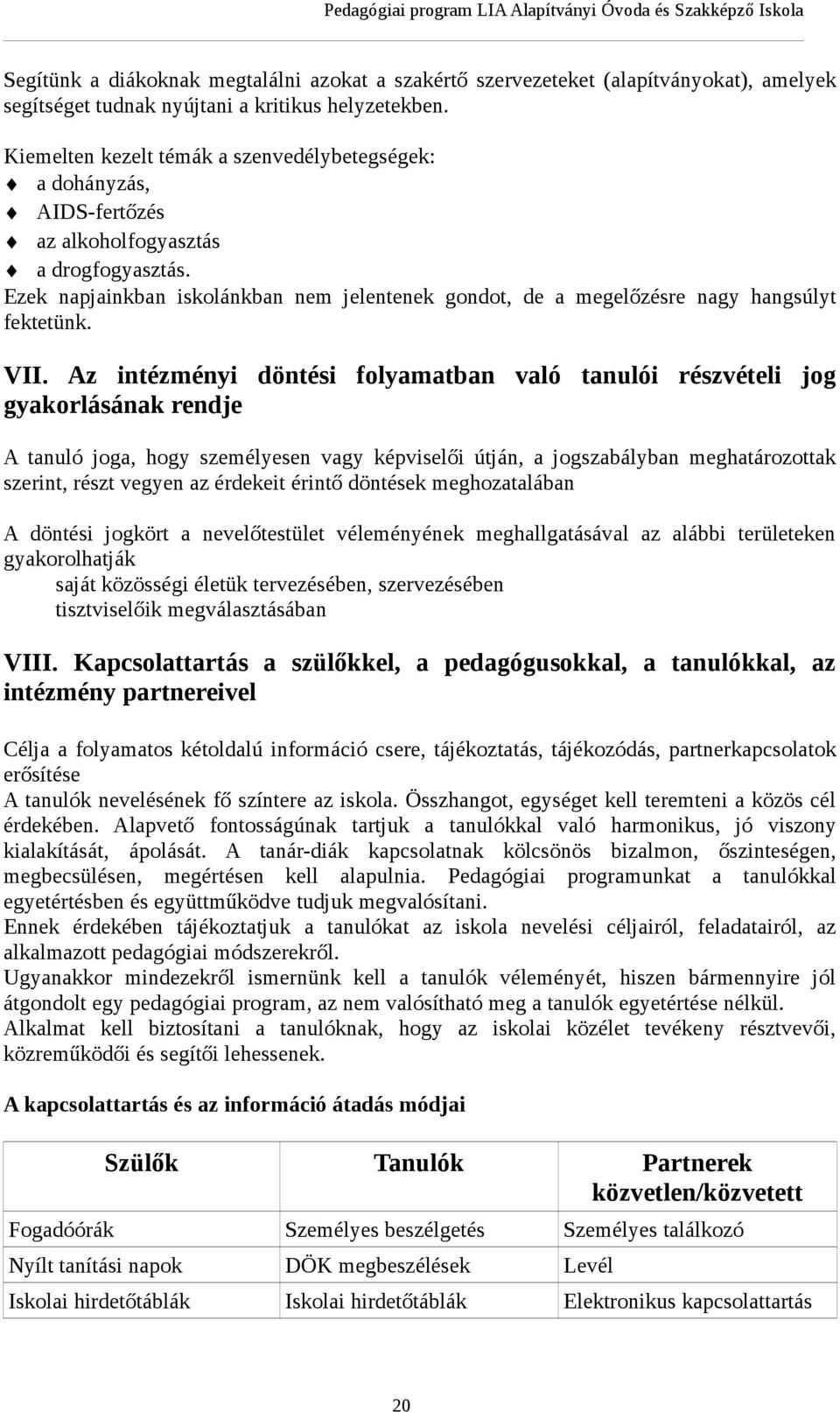 Ezek napjainkban iskolánkban nem jelentenek gondot, de a megelőzésre nagy hangsúlyt fektetünk. VII.