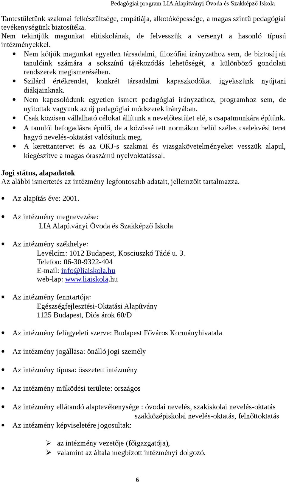 Nem kötjük magunkat egyetlen társadalmi, filozófiai irányzathoz sem, de biztosítjuk tanulóink számára a sokszínű tájékozódás lehetőségét, a különböző gondolati rendszerek megismerésében.