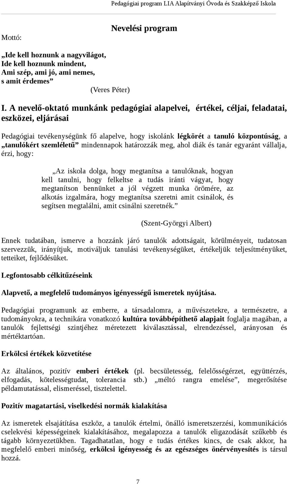 szemléletű mindennapok határozzák meg, ahol diák és tanár egyaránt vállalja, érzi, hogy: Az iskola dolga, hogy megtanítsa a tanulóknak, hogyan kell tanulni, hogy felkeltse a tudás iránti vágyat, hogy