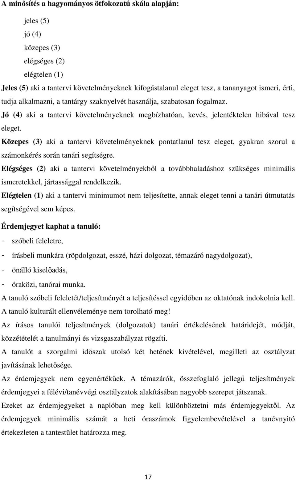 Közepes (3) aki a tantervi követelményeknek pontatlanul tesz eleget, gyakran szorul a számonkérés során tanári segítségre.