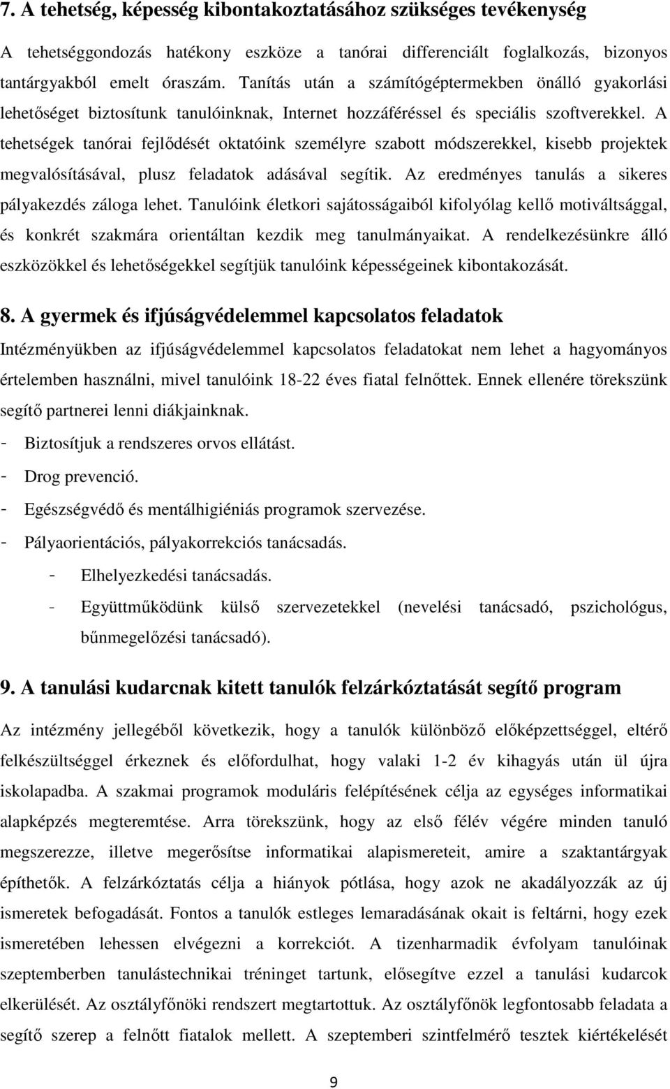 A tehetségek tanórai fejlődését oktatóink személyre szabott módszerekkel, kisebb projektek megvalósításával, plusz feladatok adásával segítik. Az eredményes tanulás a sikeres pályakezdés záloga lehet.