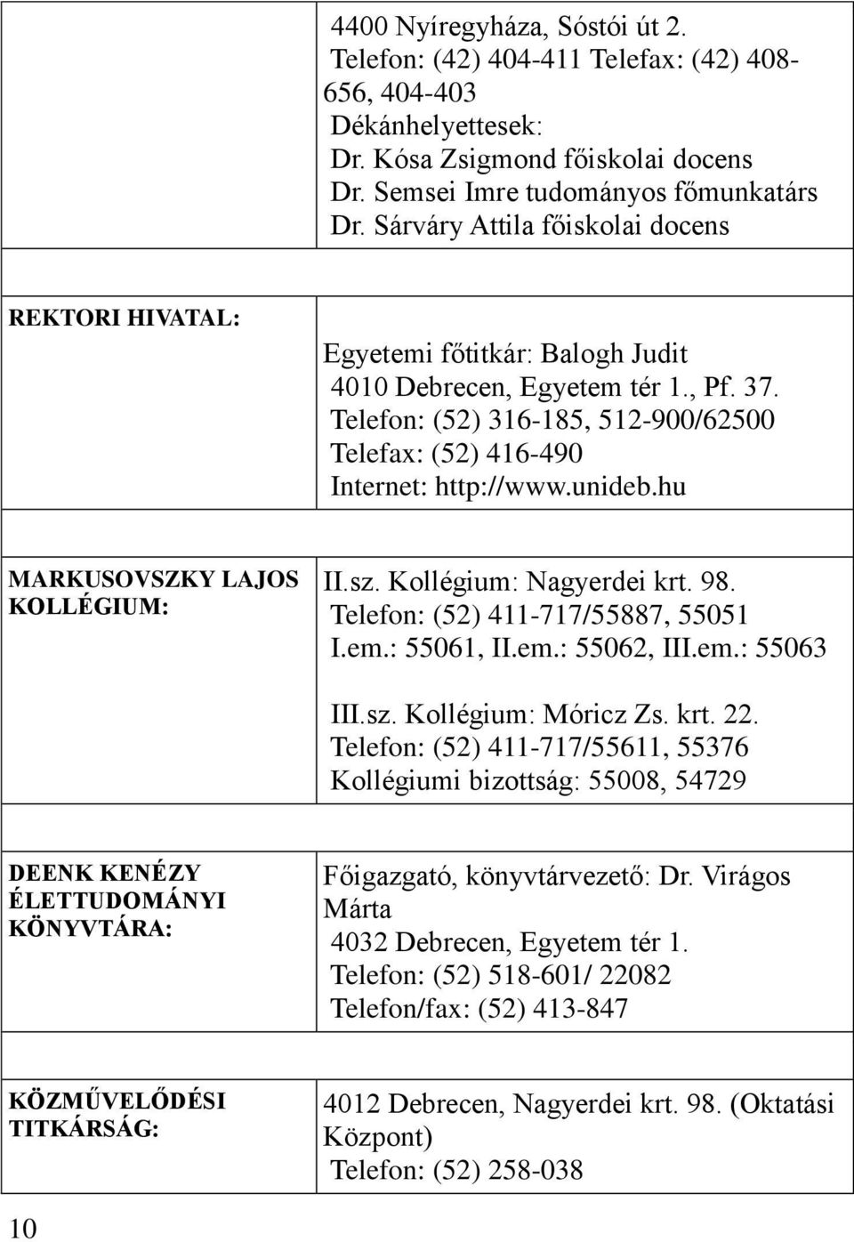 unideb.hu MARKUSOVSZKY LAJOS KOLLÉGIUM: II.sz. Kollégium: Nagyerdei krt. 98. Telefon: (52) 411-717/55887, 55051 I.em.: 55061, II.em.: 55062, III.em.: 55063 III.sz. Kollégium: Móricz Zs. krt. 22.