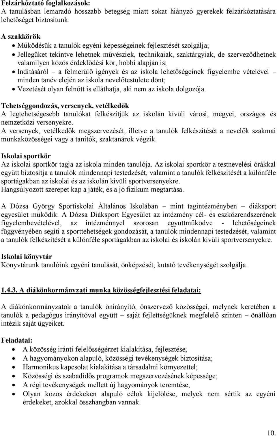 hobbi alapján is; Indításáról a felmerülő igények és az iskola lehetőségeinek figyelembe vételével minden tanév elején az iskola nevelőtestülete dönt; Vezetését olyan felnőtt is elláthatja, aki nem