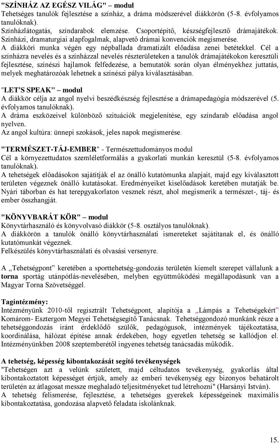 Cél a színházra nevelés és a színházzal nevelés részterületeken a tanulók drámajátékokon keresztüli fejlesztése, színészi hajlamok felfedezése, a bemutatók során olyan élményekhez juttatás, melyek