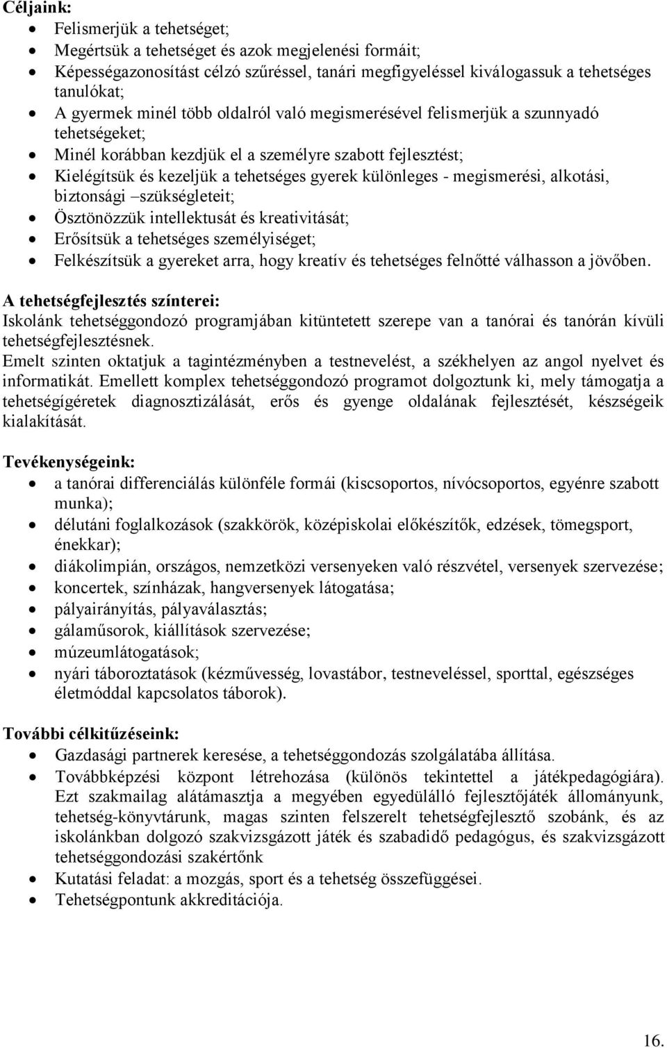 megismerési, alkotási, biztonsági szükségleteit; Ösztönözzük intellektusát és kreativitását; Erősítsük a tehetséges személyiséget; Felkészítsük a gyereket arra, hogy kreatív és tehetséges felnőtté