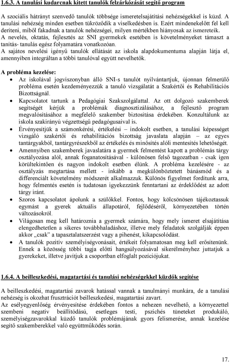 A nevelés, oktatás, fejlesztés az SNI gyermekek esetében is követelményeket támaszt a tanítás- tanulás egész folyamatára vonatkozóan.