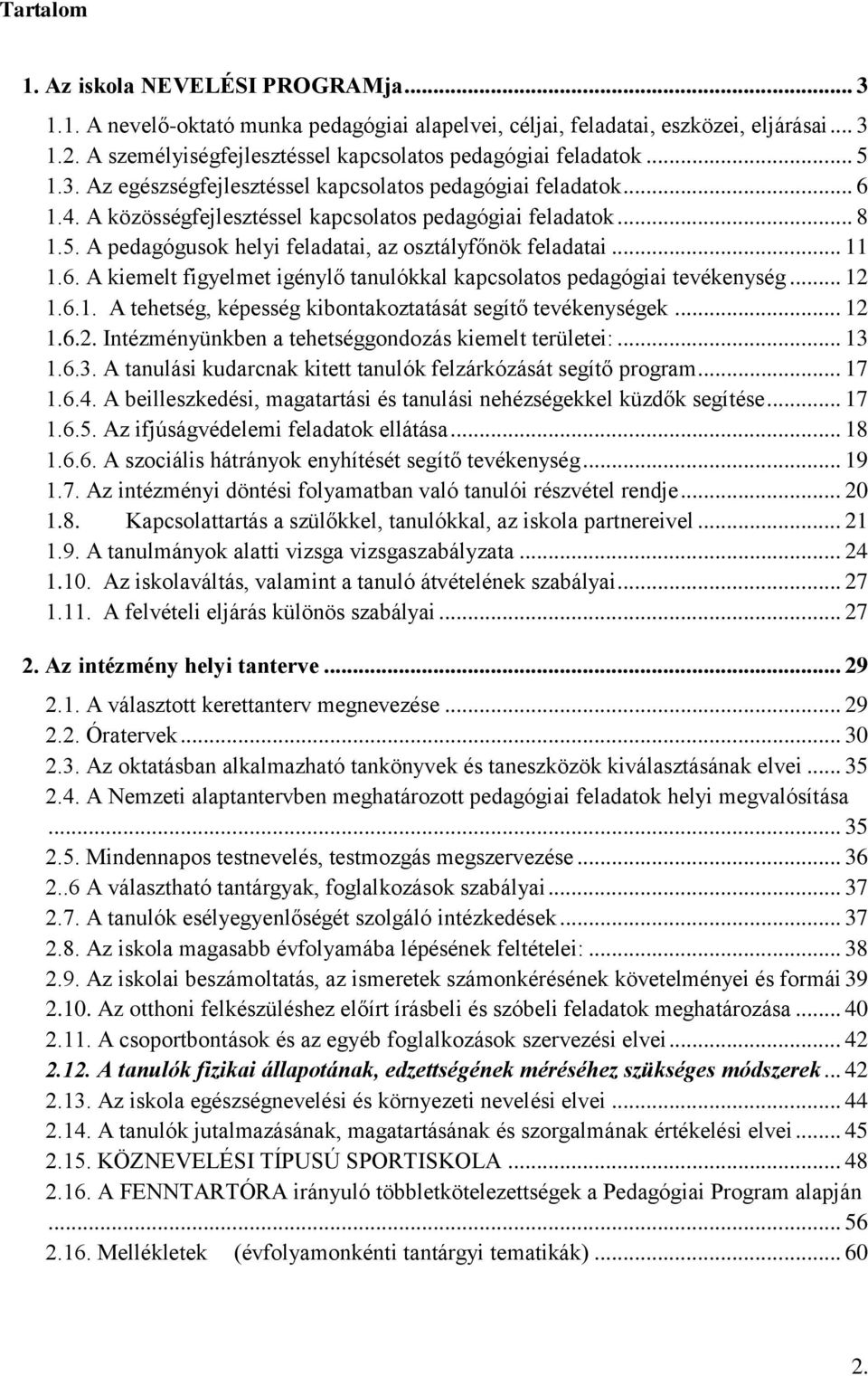 5. A pedagógusok helyi feladatai, az osztályfőnök feladatai... 11 1.6. A kiemelt figyelmet igénylő tanulókkal kapcsolatos pedagógiai tevékenység... 12 1.6.1. A tehetség, képesség kibontakoztatását segítő tevékenységek.