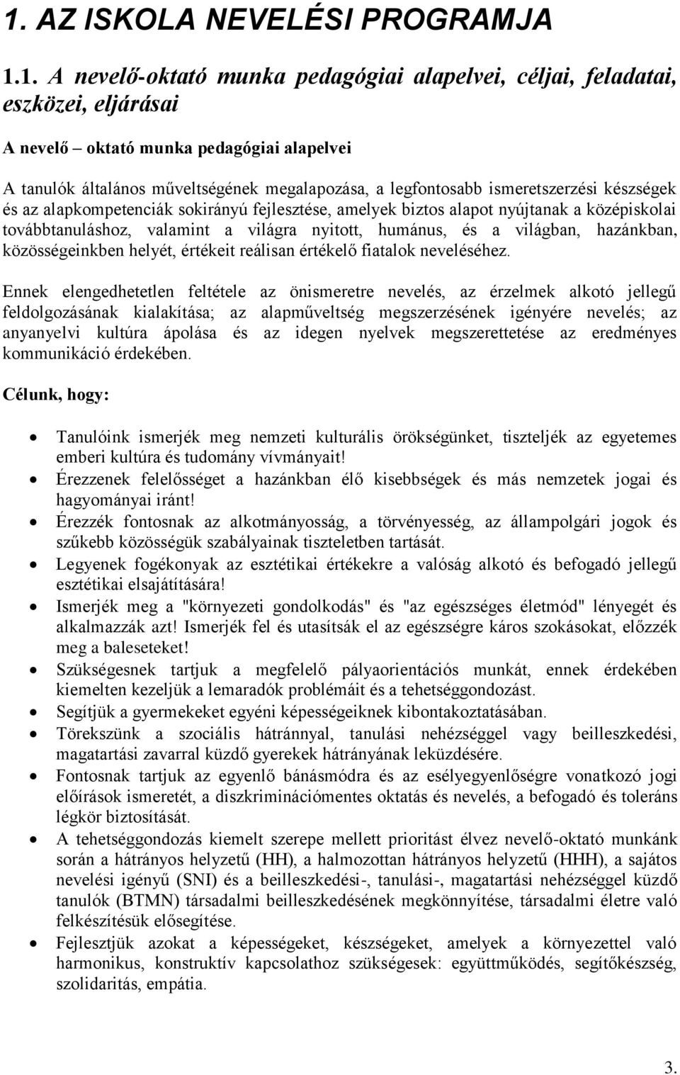 humánus, és a világban, hazánkban, közösségeinkben helyét, értékeit reálisan értékelő fiatalok neveléséhez.