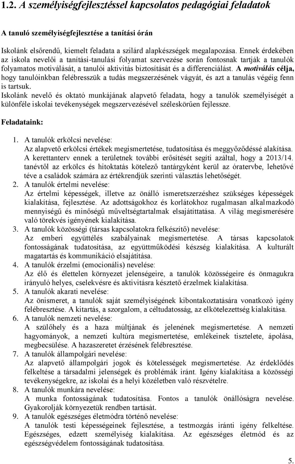 A motiválás célja, hogy tanulóinkban felébresszük a tudás megszerzésének vágyát, és azt a tanulás végéig fenn is tartsuk.