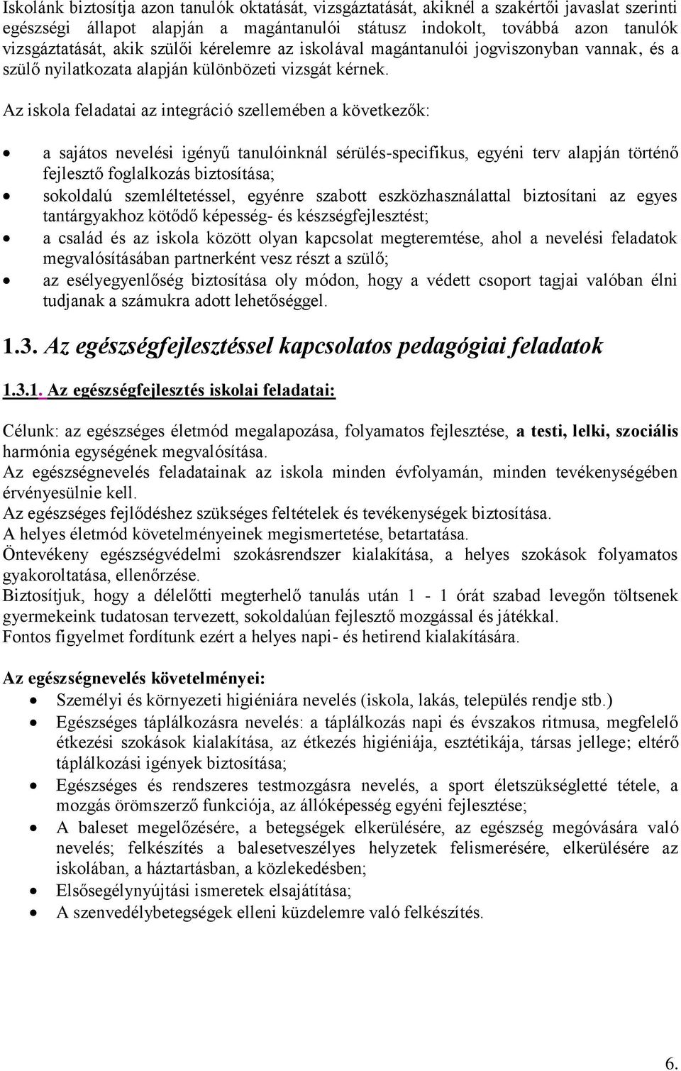 Az iskola feladatai az integráció szellemében a következők: a sajátos nevelési igényű tanulóinknál sérülés-specifikus, egyéni terv alapján történő fejlesztő foglalkozás biztosítása; sokoldalú