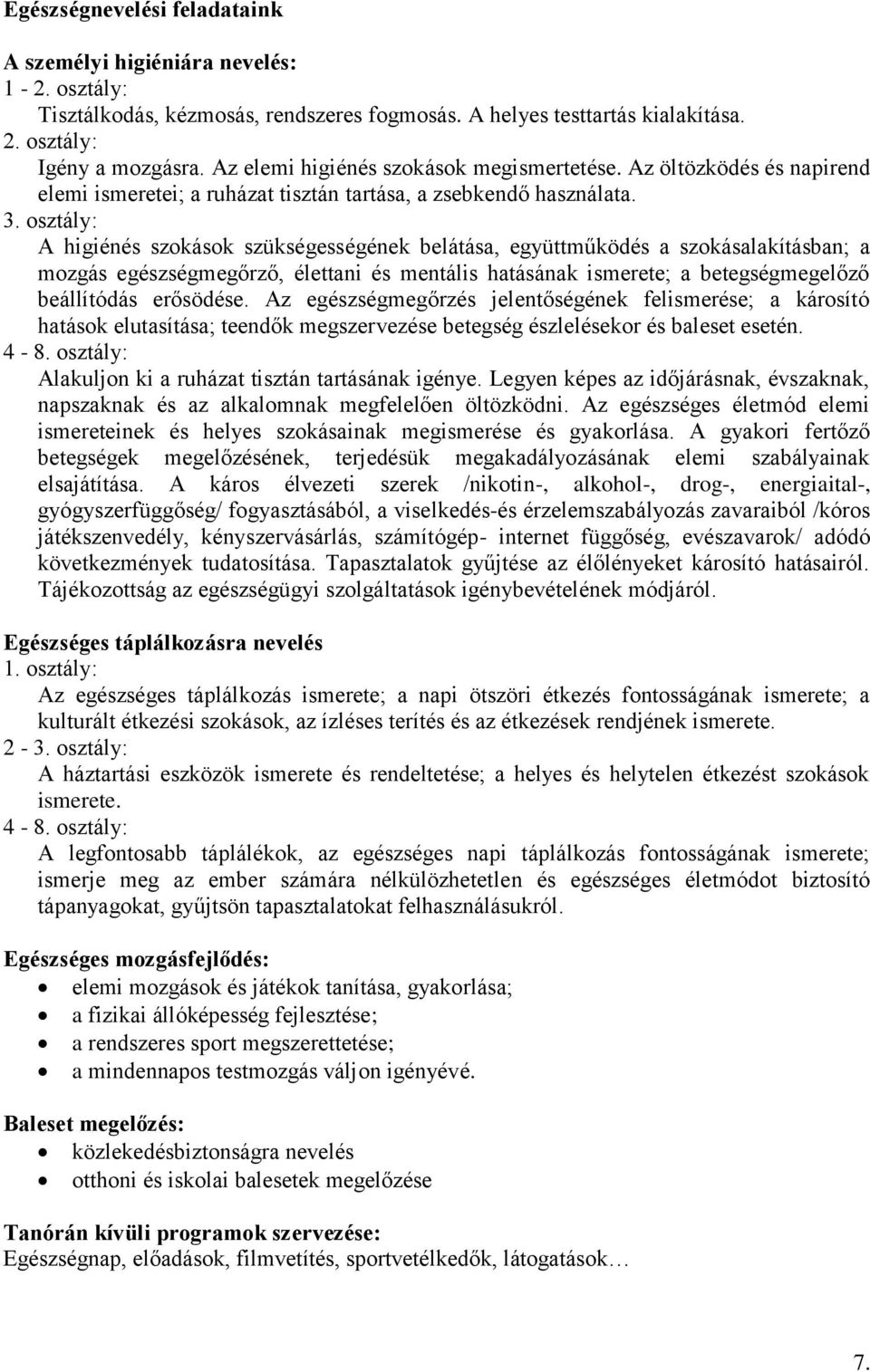 osztály: A higiénés szokások szükségességének belátása, együttműködés a szokásalakításban; a mozgás egészségmegőrző, élettani és mentális hatásának ismerete; a betegségmegelőző beállítódás erősödése.