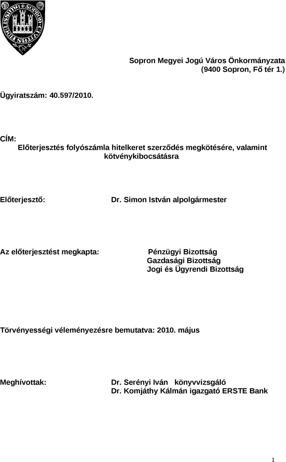 Simon István alpolgármester Az előterjesztést megkapta: Pénzügyi Bizottság Gazdasági Bizottság Jogi és Ügyrendi
