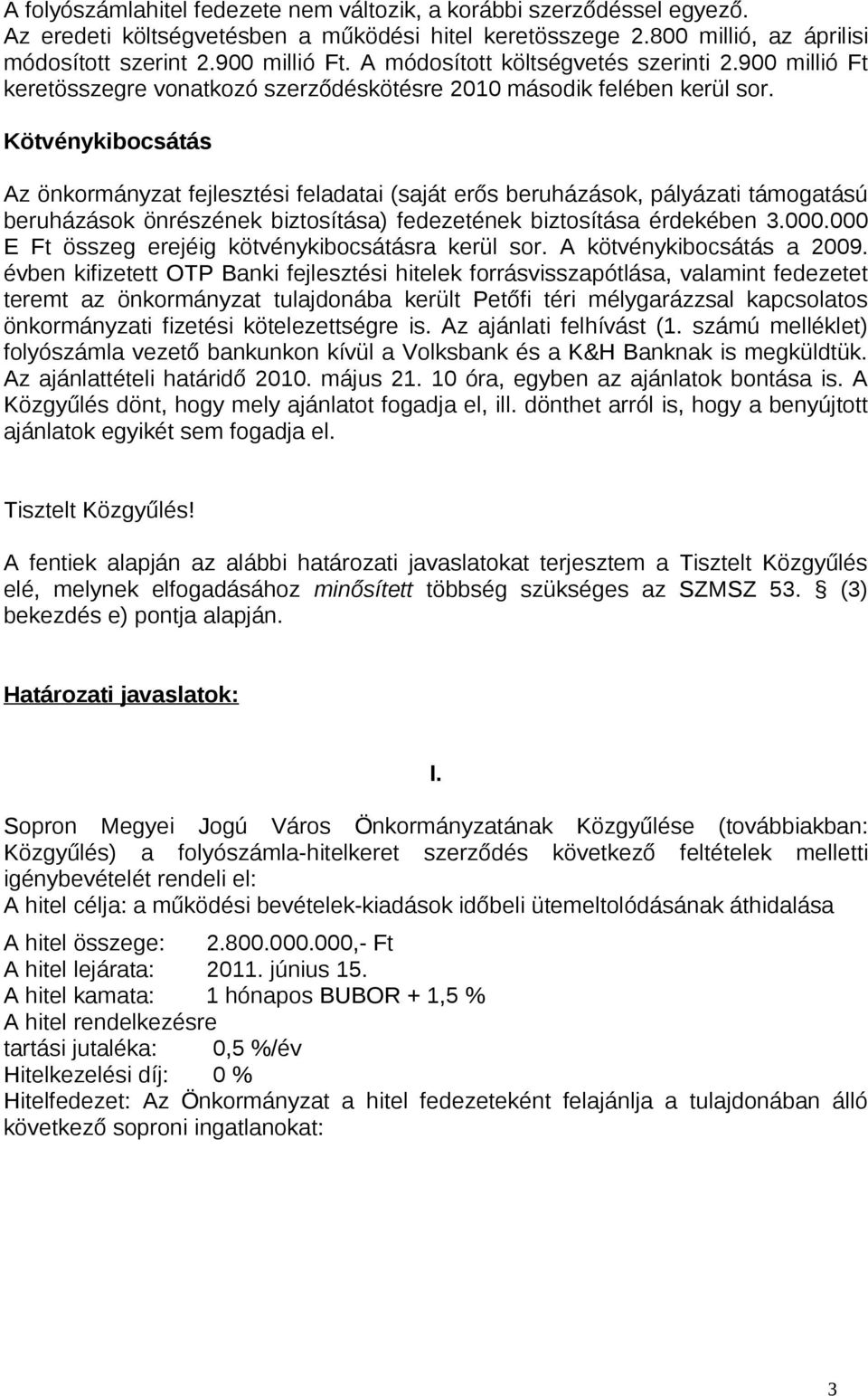 Kötvénykibocsátás Az önkormányzat fejlesztési feladatai (saját erős beruházások, pályázati támogatású beruházások önrészének biztosítása) fedezetének biztosítása érdekében 3.000.