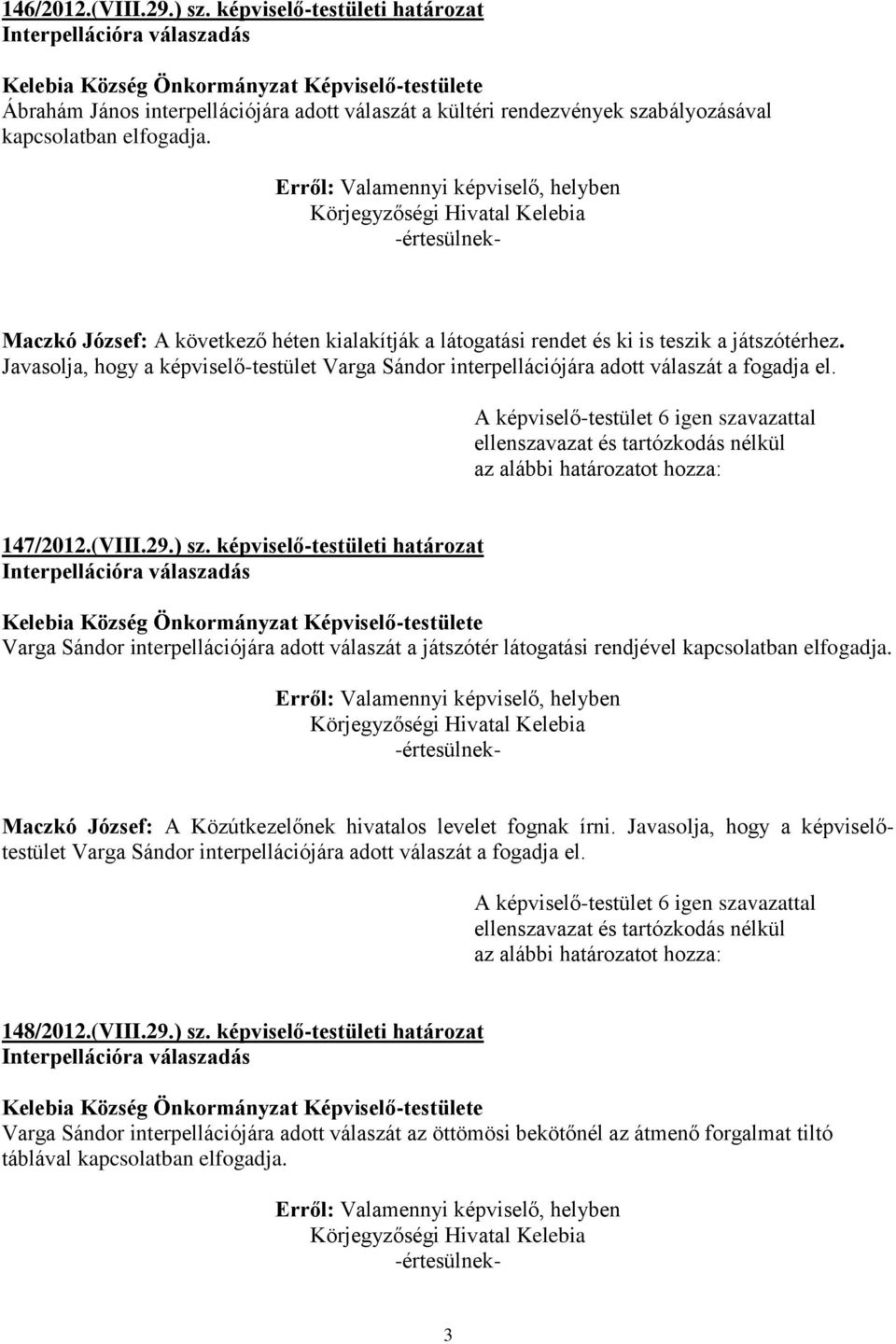 147/2012.(VIII.29.) sz. képviselő-testületi határozat Varga Sándor interpellációjára adott válaszát a játszótér látogatási rendjével kapcsolatban elfogadja.